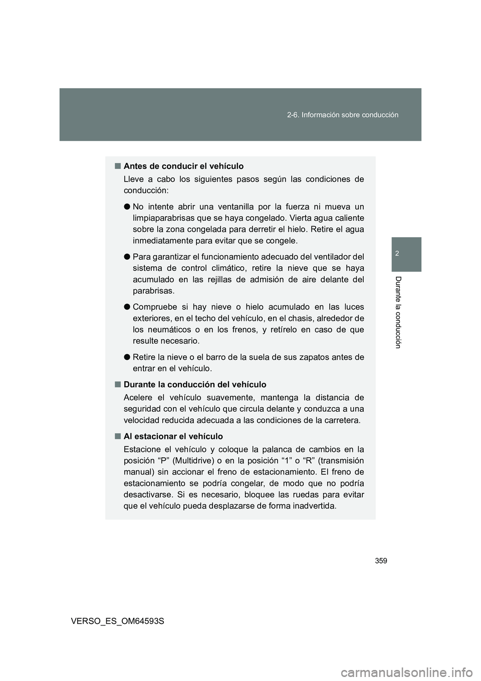 TOYOTA VERSO 2016 Manuale de Empleo (in Spanish) 359
2-6. Información sobre conducción
2
Durante la conducción
VERSO_ES_OM64593S
■ Antes de conducir el vehículo
Lleve a cabo los siguientes pasos según las condiciones de
conducción:
● N TOYOTA VERSO 2016 Manuale de Empleo (in Spanish) 359
2-6. Información sobre conducción
2
Durante la conducción
VERSO_ES_OM64593S
■ Antes de conducir el vehículo
Lleve a cabo los siguientes pasos según las condiciones de
conducción:
● N