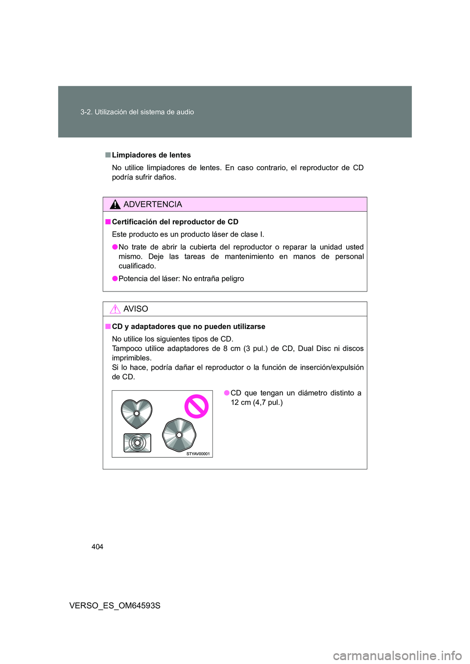 TOYOTA VERSO 2016  Manuale de Empleo (in Spanish) 404 
3-2. Utilización del sistema de audio
VERSO_ES_OM64593S
■ Limpiadores de lentes 
No utilice limpiadores de lentes. En caso contrario, el reproductor de CD 
podría sufrir daños.
ADVERTENCIA

