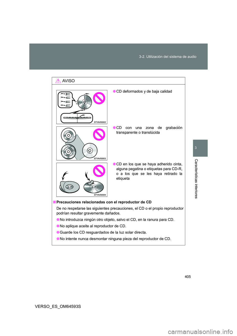 TOYOTA VERSO 2016  Manuale de Empleo (in Spanish) 405 
3-2. Utilización del sistema de audio
3
Características interiores
VERSO_ES_OM64593S
AV I S O
■ Precauciones relacionadas con el reproductor de CD 
De no respetarse las siguientes precaucione