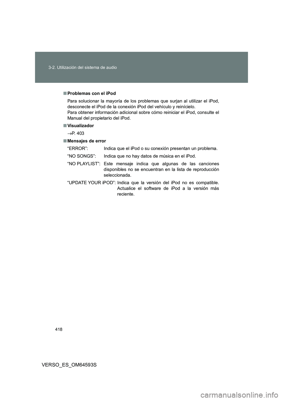 TOYOTA VERSO 2016  Manuale de Empleo (in Spanish) 418 
3-2. Utilización del sistema de audio
VERSO_ES_OM64593S
■ Problemas con el iPod 
Para solucionar la mayoría de los problemas que surjan al utilizar el iPod, 
desconecte el iPod de la conexió