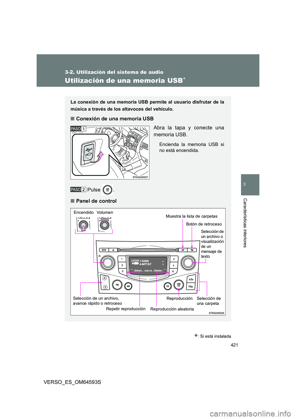 TOYOTA VERSO 2016  Manuale de Empleo (in Spanish) 421
3-2. Utilización del sistema de audio
3
Características interiores
VERSO_ES_OM64593S
Utilización de una memoria USB
: Si está instalada
La conexión de una memoria USB permite al usuario