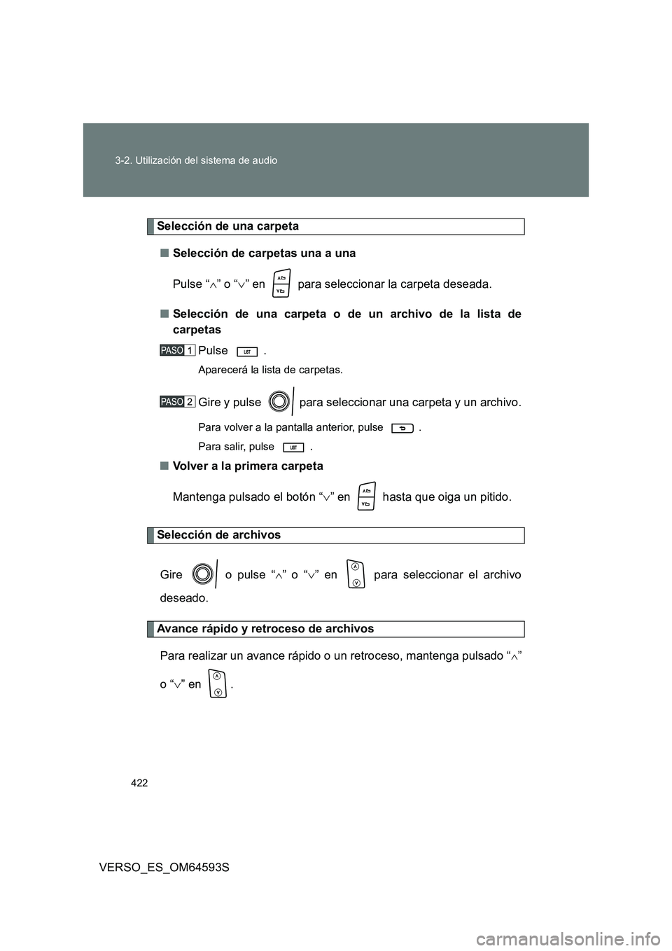 TOYOTA VERSO 2016  Manuale de Empleo (in Spanish) 422 
3-2. Utilización del sistema de audio
VERSO_ES_OM64593S
Selección de una carpeta 
■ Selección de carpetas una a una 
Pulse “ ” o “” en   para seleccionar la carpeta deseada. 
