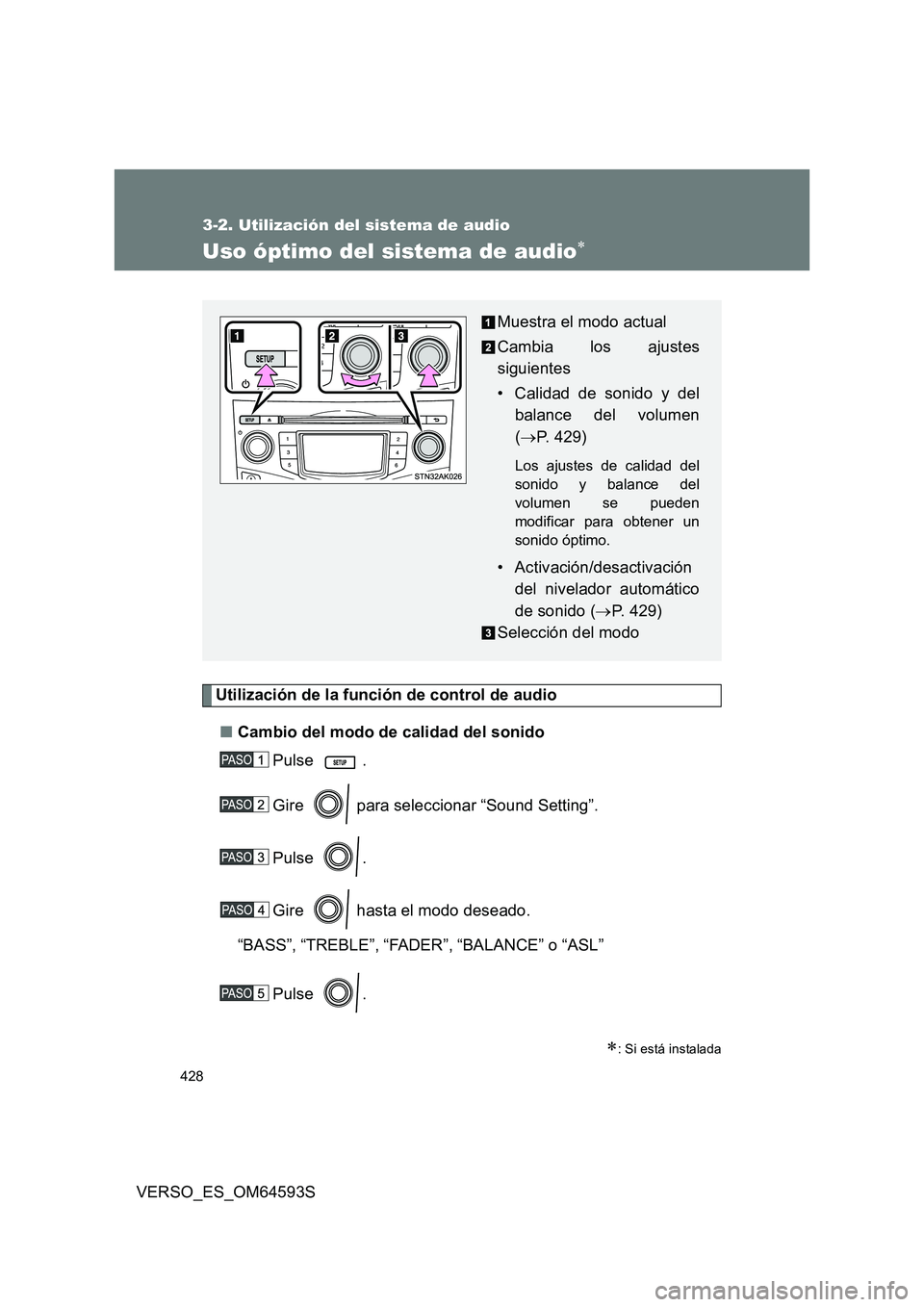 TOYOTA VERSO 2016  Manuale de Empleo (in Spanish) 428
3-2. Utilización del sistema de audio
VERSO_ES_OM64593S
Uso óptimo del sistema de audio
Utilización de la función de control de audio 
■ Cambio del modo de calidad del sonido 
Pulse . 
Gi