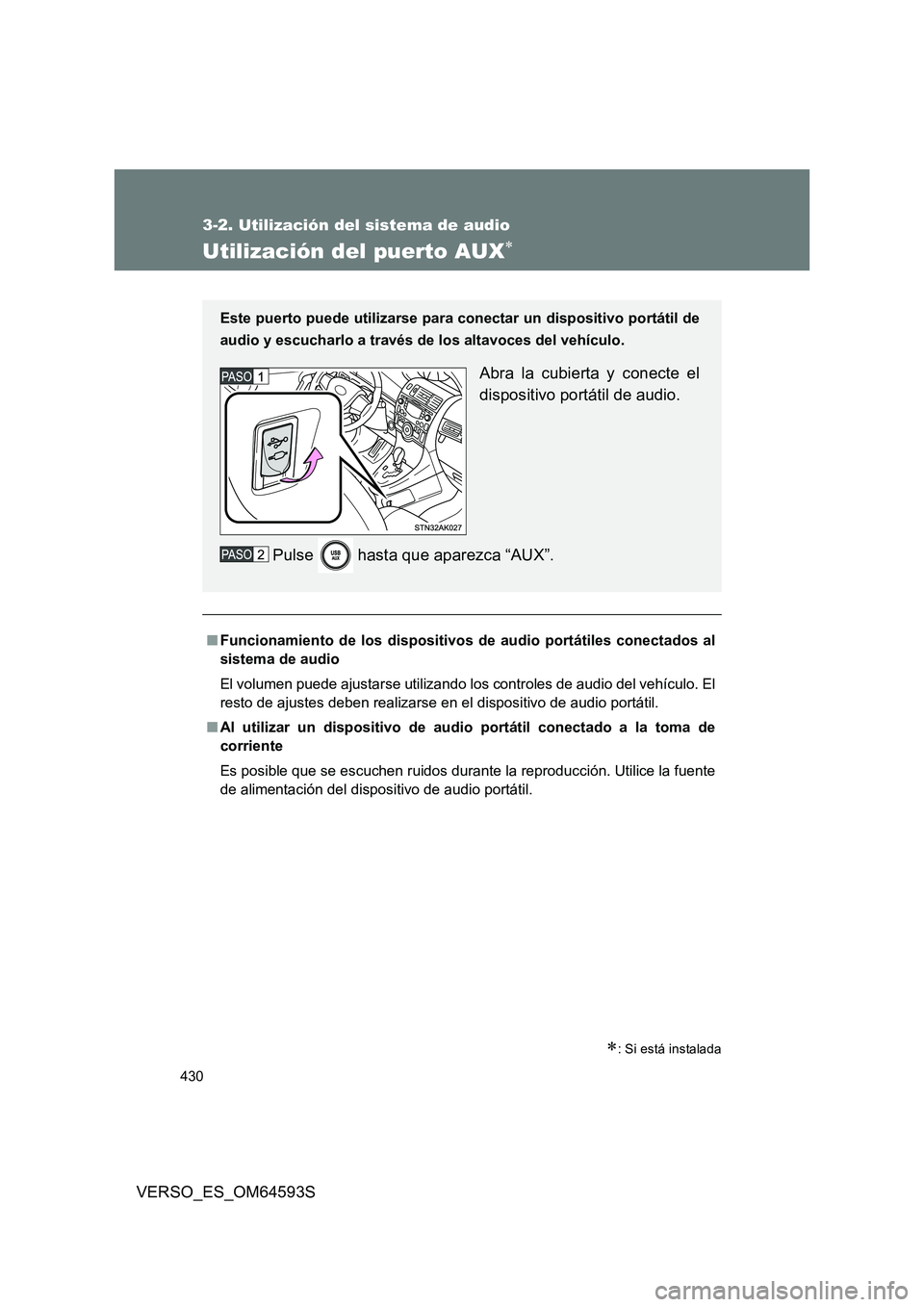 TOYOTA VERSO 2016  Manuale de Empleo (in Spanish) 430
3-2. Utilización del sistema de audio
VERSO_ES_OM64593S
Utilización del puerto AUX
: Si está instalada
■Funcionamiento de los dispositivos de audio portátiles conectados al 
sistema de