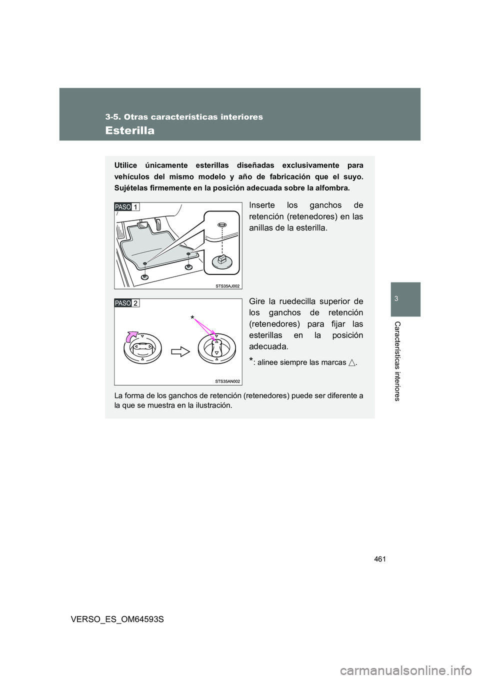 TOYOTA VERSO 2016  Manuale de Empleo (in Spanish) 461
3-5. Otras características interiores
3
Características interiores
VERSO_ES_OM64593S
Esterilla
Utilice únicamente esterillas diseñadas exclusivamente para 
vehículos del mismo modelo y año d