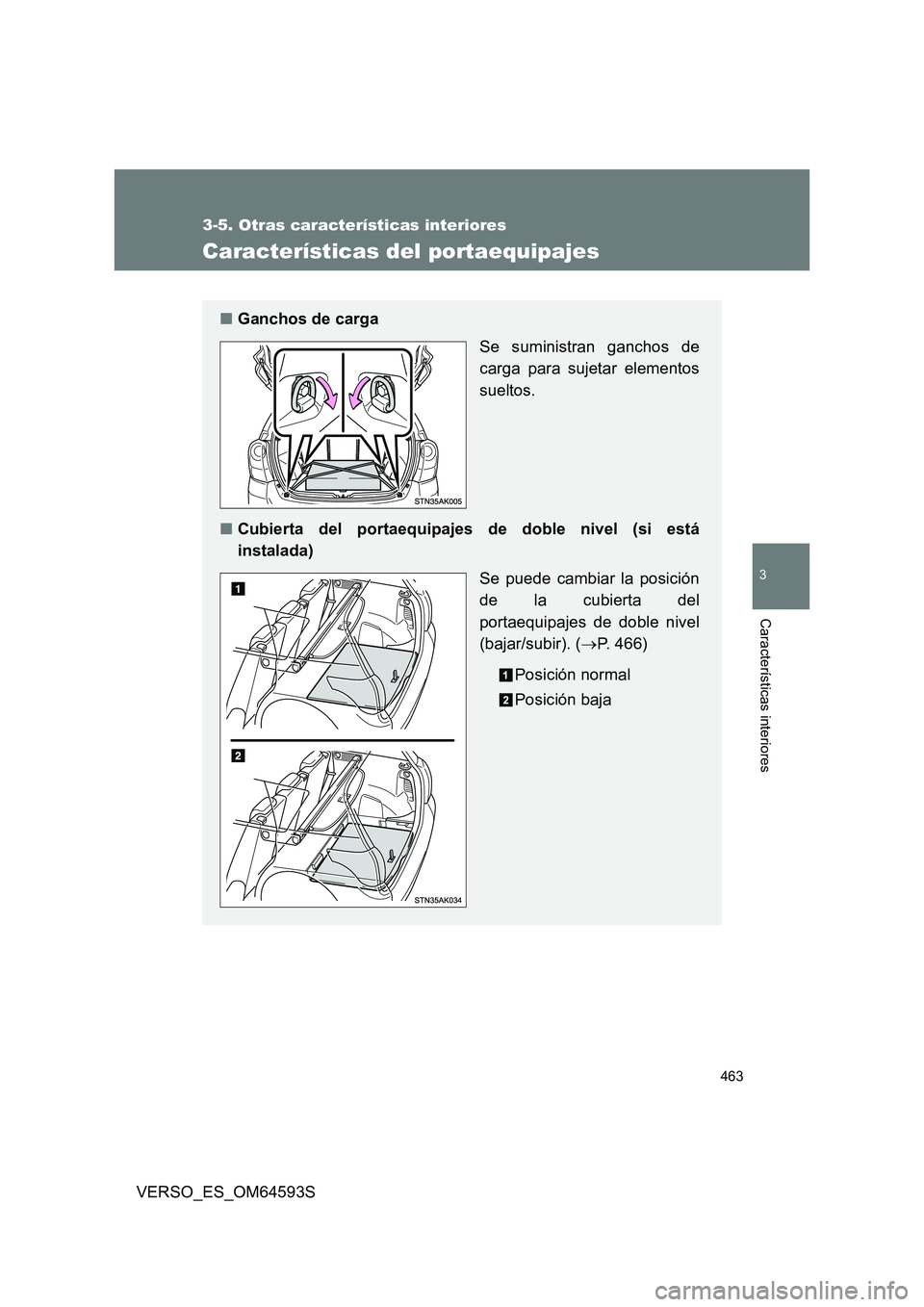 TOYOTA VERSO 2016  Manuale de Empleo (in Spanish) 463
3-5. Otras características interiores
3
Características interiores
VERSO_ES_OM64593S
Características del portaequipajes
■Ganchos de carga 
Se suministran ganchos de 
carga para sujetar elemen
