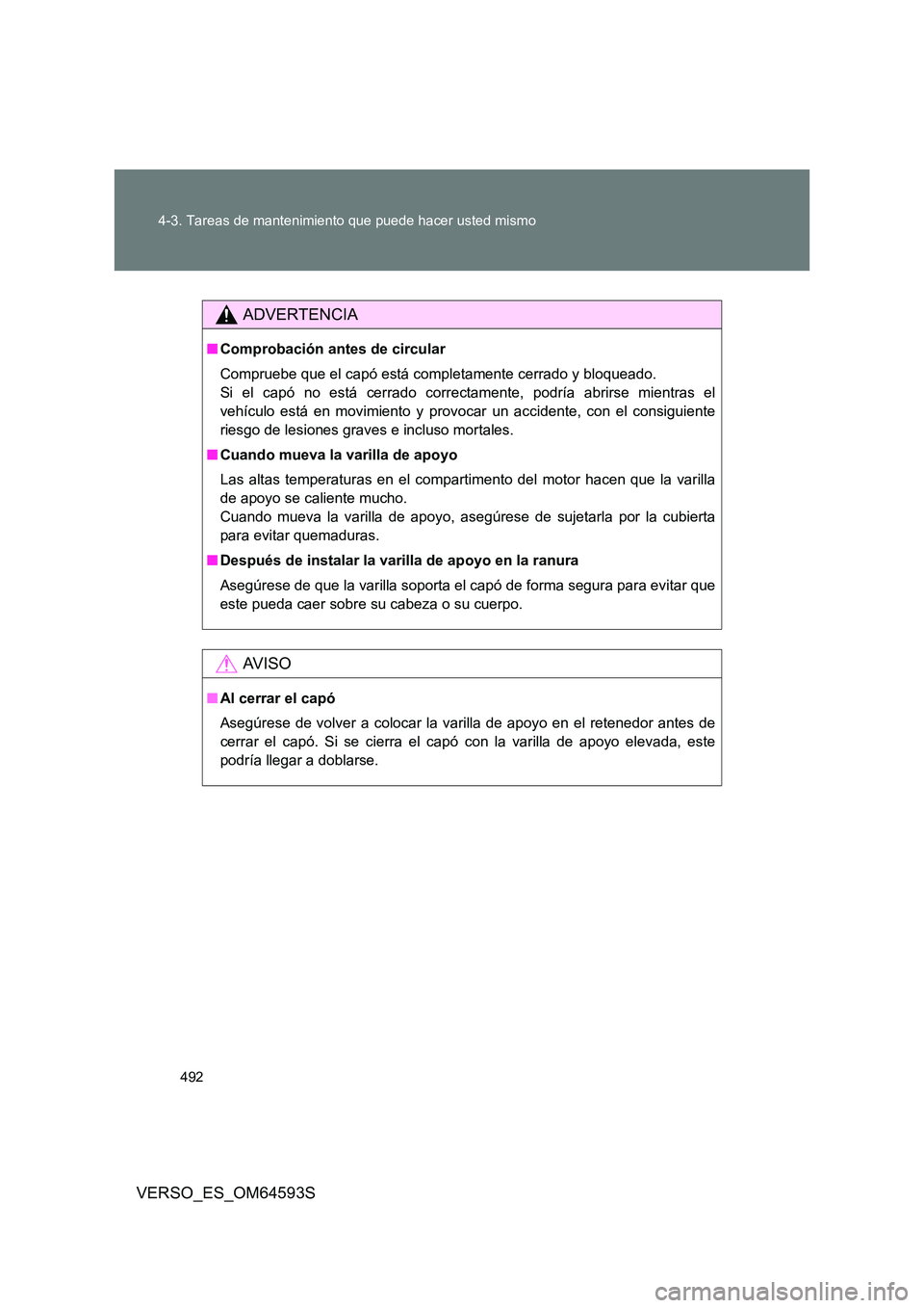 TOYOTA VERSO 2016 Manuale de Empleo (in Spanish) 492
4-3. Tareas de mantenimiento que puede hacer usted mismo
VERSO_ES_OM64593S
ADVERTENCIA
■ Comprobación antes de circular
Compruebe que el capó está completamente cerrado y bloqueado.
Si el TOYOTA VERSO 2016 Manuale de Empleo (in Spanish) 492
4-3. Tareas de mantenimiento que puede hacer usted mismo
VERSO_ES_OM64593S
ADVERTENCIA
■ Comprobación antes de circular
Compruebe que el capó está completamente cerrado y bloqueado.
Si el