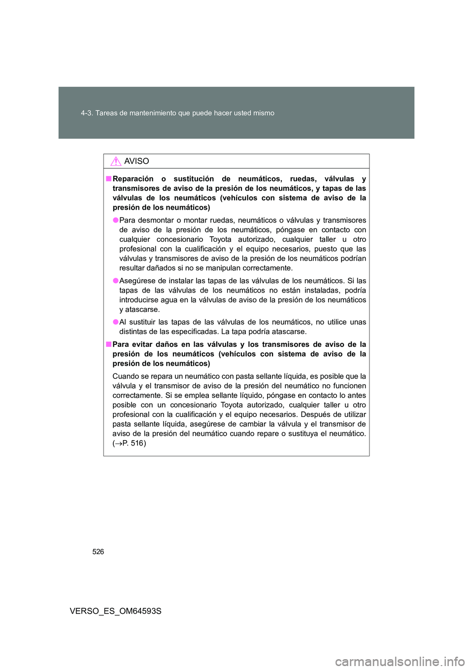 TOYOTA VERSO 2016 Manuale de Empleo (in Spanish) 526
4-3. Tareas de mantenimiento que puede hacer usted mismo
VERSO_ES_OM64593S
AV I S O
■ Reparación o sustitución de neumáticos, ruedas, válvulas y
transmisores de aviso de la presión de lo TOYOTA VERSO 2016 Manuale de Empleo (in Spanish) 526
4-3. Tareas de mantenimiento que puede hacer usted mismo
VERSO_ES_OM64593S
AV I S O
■ Reparación o sustitución de neumáticos, ruedas, válvulas y
transmisores de aviso de la presión de lo