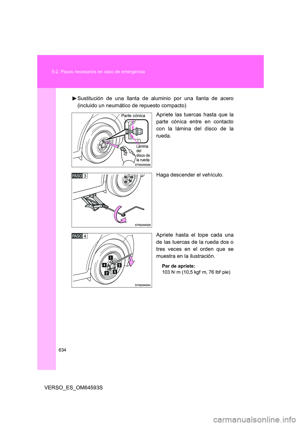 TOYOTA VERSO 2016  Manuale de Empleo (in Spanish) 634 
5-2. Pasos necesarios en caso de emergencia
VERSO_ES_OM64593S 
Sustitución de una llanta de aluminio por una llanta de acero 
(incluido un neumático de repuesto compacto) 
Apriete las tuercas h