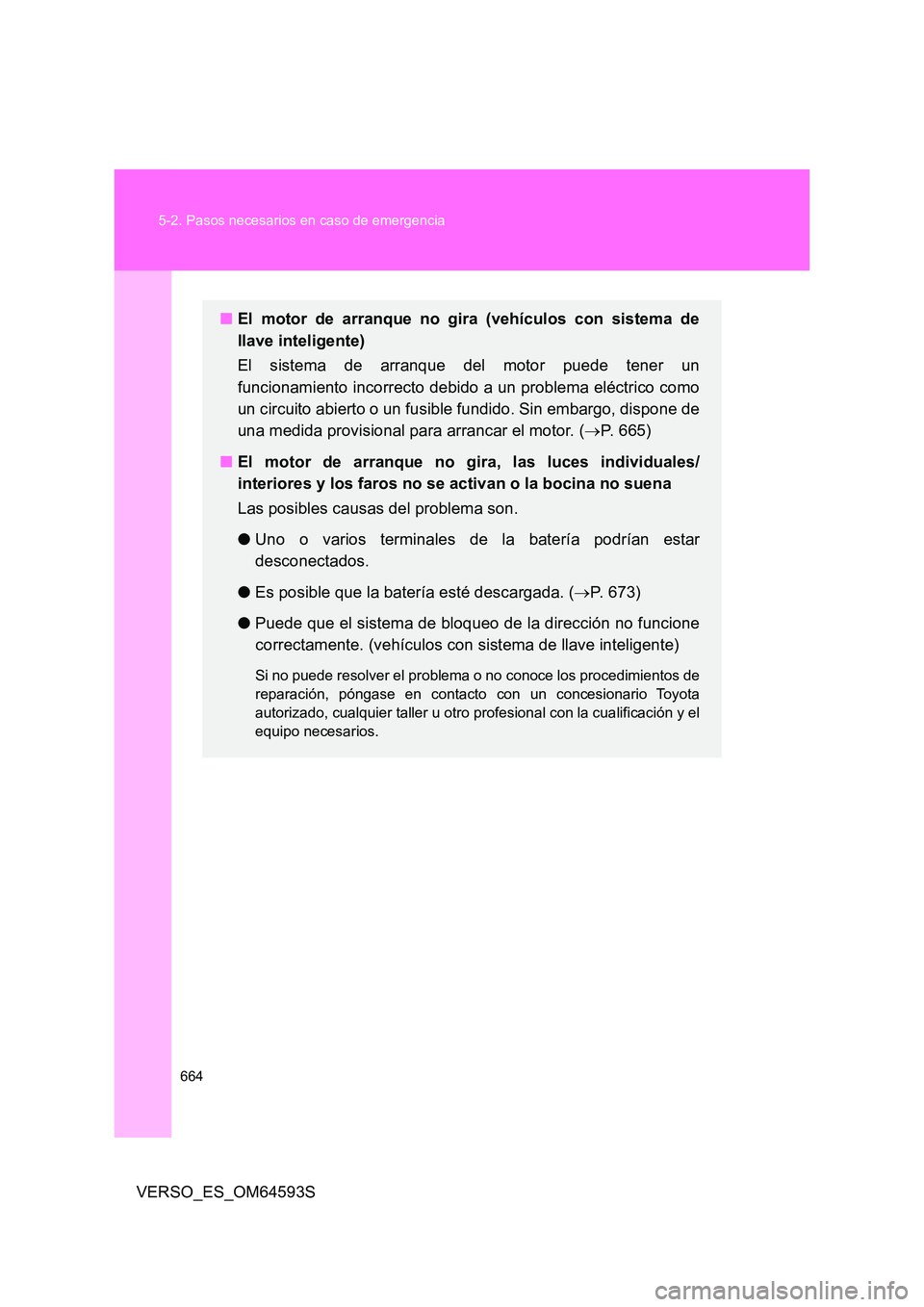 TOYOTA VERSO 2016 Manuale de Empleo (in Spanish) 664
5-2. Pasos necesarios en caso de emergencia
VERSO_ES_OM64593S
■ El motor de arranque no gira (vehículos con sistema de
llave inteligente)
El sistema de arranque del motor puede tener un
fun TOYOTA VERSO 2016 Manuale de Empleo (in Spanish) 664
5-2. Pasos necesarios en caso de emergencia
VERSO_ES_OM64593S
■ El motor de arranque no gira (vehículos con sistema de
llave inteligente)
El sistema de arranque del motor puede tener un
fun