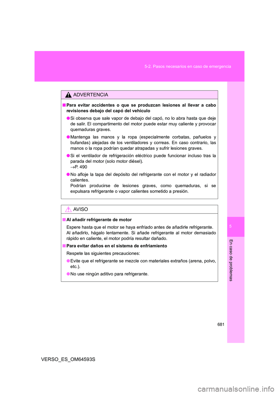 TOYOTA VERSO 2016 Manuale de Empleo (in Spanish) 5
681
5-2. Pasos necesarios en caso de emergencia
En caso de problemas
VERSO_ES_OM64593S
ADVERTENCIA
■ Para evitar accidentes o que se produzcan lesiones al llevar a cabo
revisiones debajo del cap TOYOTA VERSO 2016 Manuale de Empleo (in Spanish) 5
681
5-2. Pasos necesarios en caso de emergencia
En caso de problemas
VERSO_ES_OM64593S
ADVERTENCIA
■ Para evitar accidentes o que se produzcan lesiones al llevar a cabo
revisiones debajo del cap