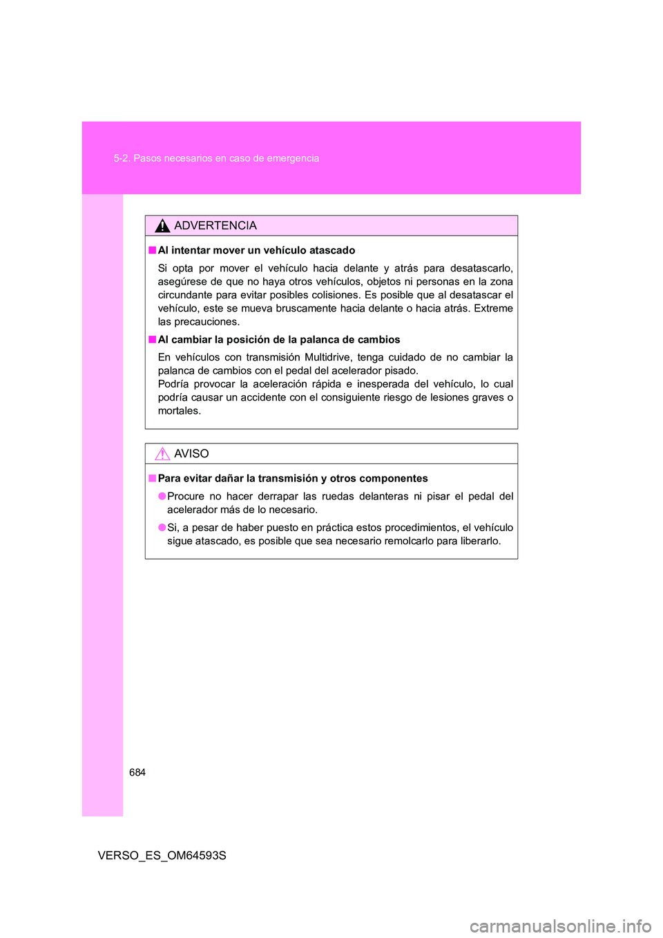 TOYOTA VERSO 2016 Manuale de Empleo (in Spanish) 684
5-2. Pasos necesarios en caso de emergencia
VERSO_ES_OM64593S
ADVERTENCIA
■ Al intentar mover un vehículo atascado
Si opta por mover el vehículo hacia delante y atrás para desatascarlo,
as TOYOTA VERSO 2016 Manuale de Empleo (in Spanish) 684
5-2. Pasos necesarios en caso de emergencia
VERSO_ES_OM64593S
ADVERTENCIA
■ Al intentar mover un vehículo atascado
Si opta por mover el vehículo hacia delante y atrás para desatascarlo,
as