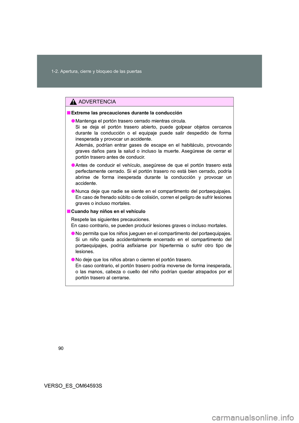 TOYOTA VERSO 2016  Manuale de Empleo (in Spanish) 90 
1-2. Apertura, cierre y bloqueo de las puertas
VERSO_ES_OM64593S
ADVERTENCIA
■ Extreme las precauciones durante la conducción 
● Mantenga el portón trasero cerrado mientras circula. 
Si se d