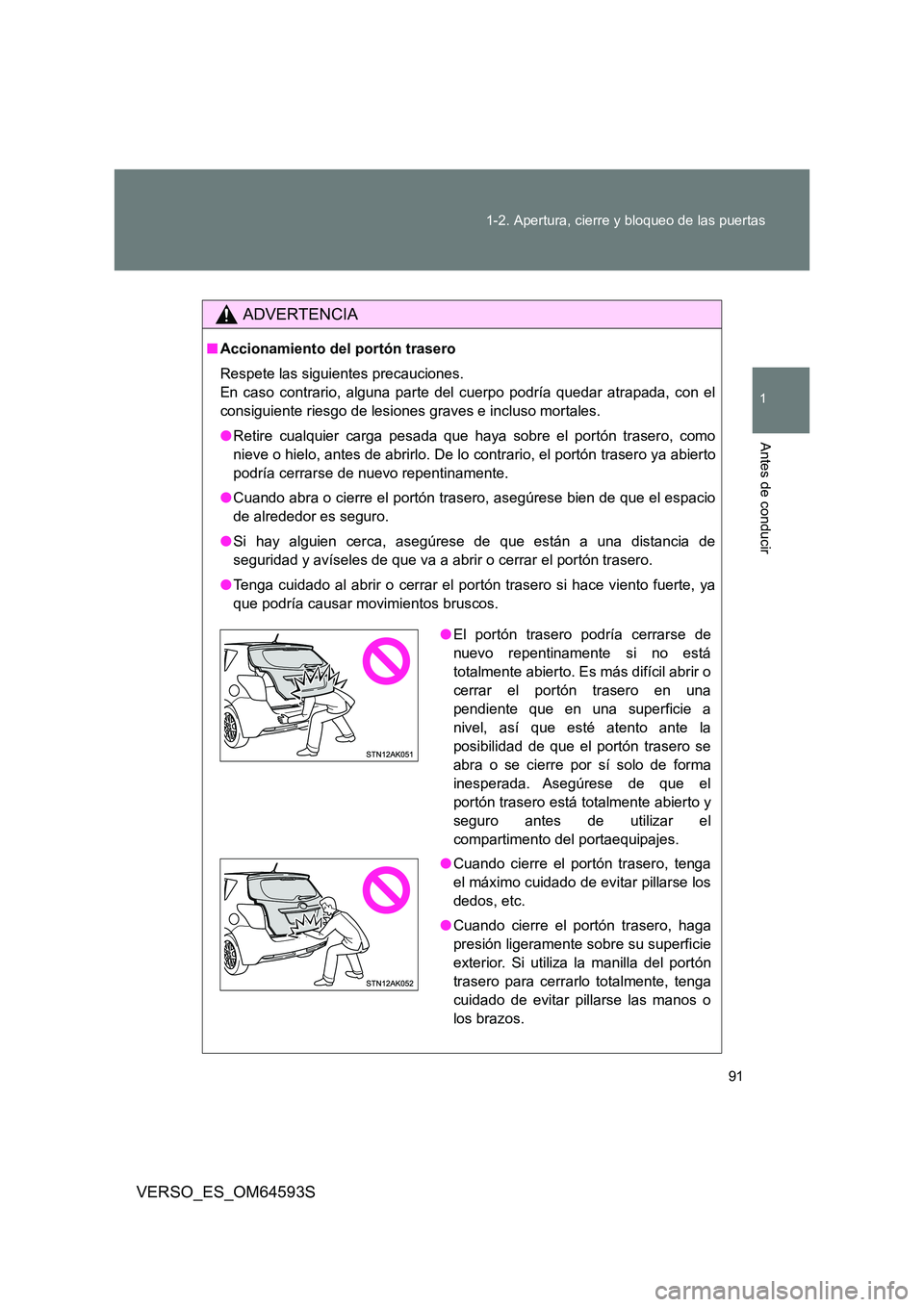 TOYOTA VERSO 2016  Manuale de Empleo (in Spanish) 91 
1-2. Apertura, cierre y bloqueo de las puertas
1
Antes de conducir
VERSO_ES_OM64593S
ADVERTENCIA
■ Accionamiento del portón trasero 
Respete las siguientes precauciones.  
En caso contrario, al