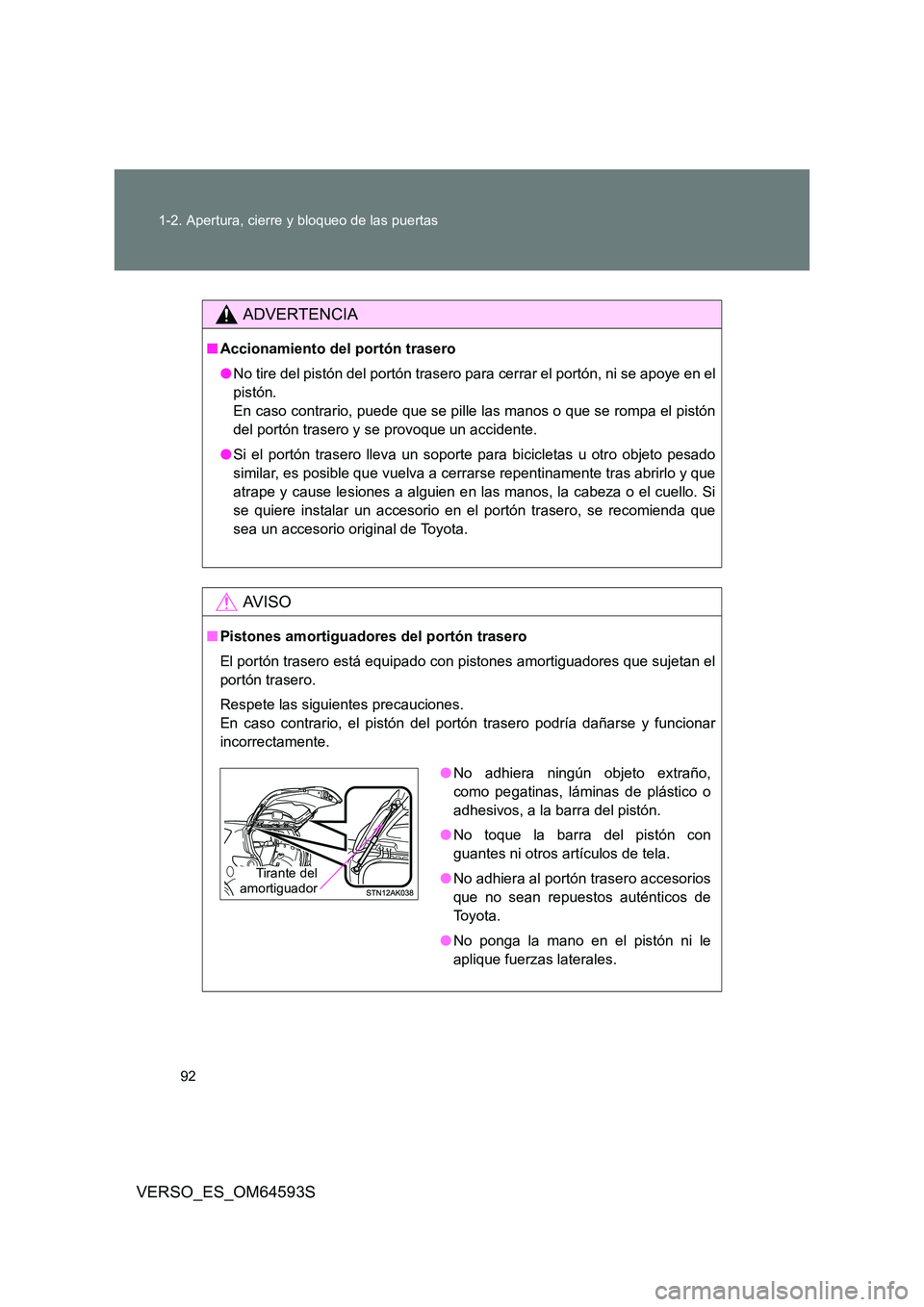 TOYOTA VERSO 2016  Manuale de Empleo (in Spanish) 92 
1-2. Apertura, cierre y bloqueo de las puertas
VERSO_ES_OM64593S
ADVERTENCIA
■ Accionamiento del portón trasero 
● No tire del pistón del portón trasero para cerrar el portón, ni se apoye 