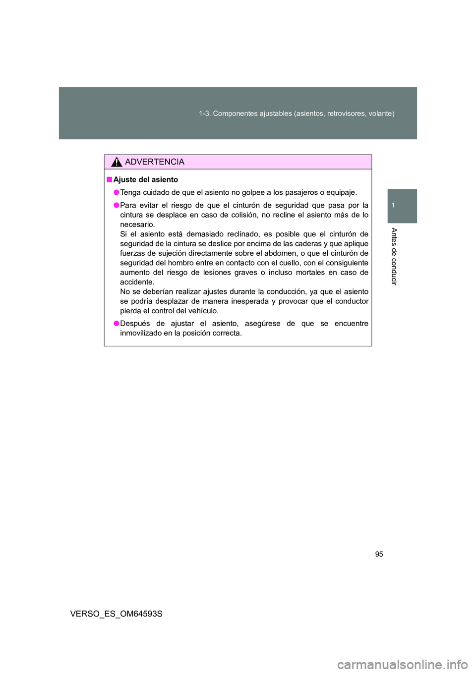 TOYOTA VERSO 2016  Manuale de Empleo (in Spanish) 95 
1-3. Componentes ajustables (asientos, retrovisores, volante)
1
Antes de conducir
VERSO_ES_OM64593S
ADVERTENCIA
■ Ajuste del asiento 
● Tenga cuidado de que el asiento no golpee a los pasajero