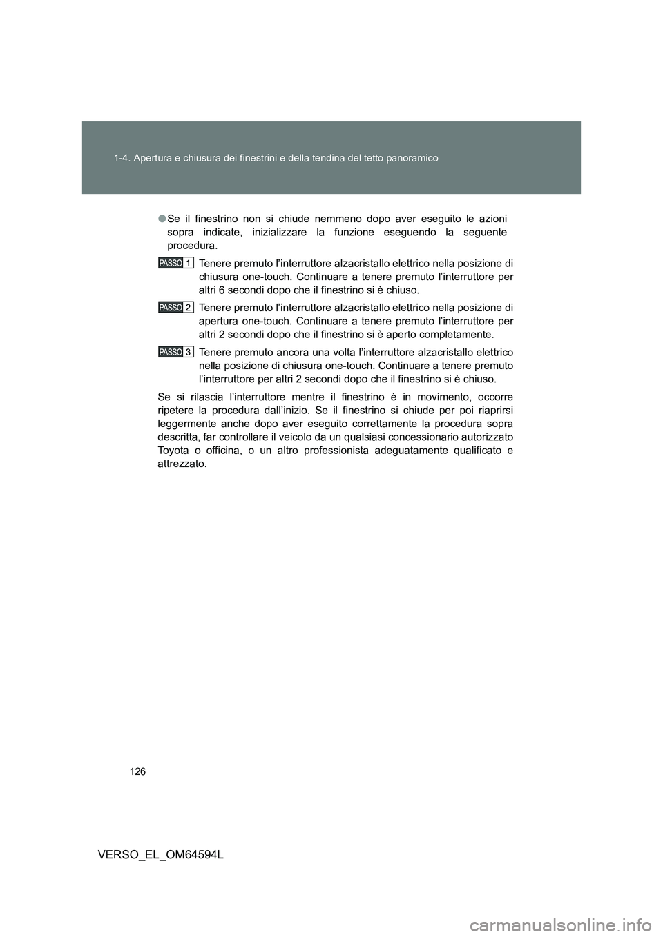 TOYOTA VERSO 2016 Manuale duso (in Italian) 126
1-4. Apertura e chiusura dei finestrini e della tendina del tetto panoramico
VERSO_EL_OM64594L
● Se il finestrino non si chiude nemmeno dopo aver eseguito le azioni
sopra indicate, inizializza TOYOTA VERSO 2016 Manuale duso (in Italian) 126
1-4. Apertura e chiusura dei finestrini e della tendina del tetto panoramico
VERSO_EL_OM64594L
● Se il finestrino non si chiude nemmeno dopo aver eseguito le azioni
sopra indicate, inizializza