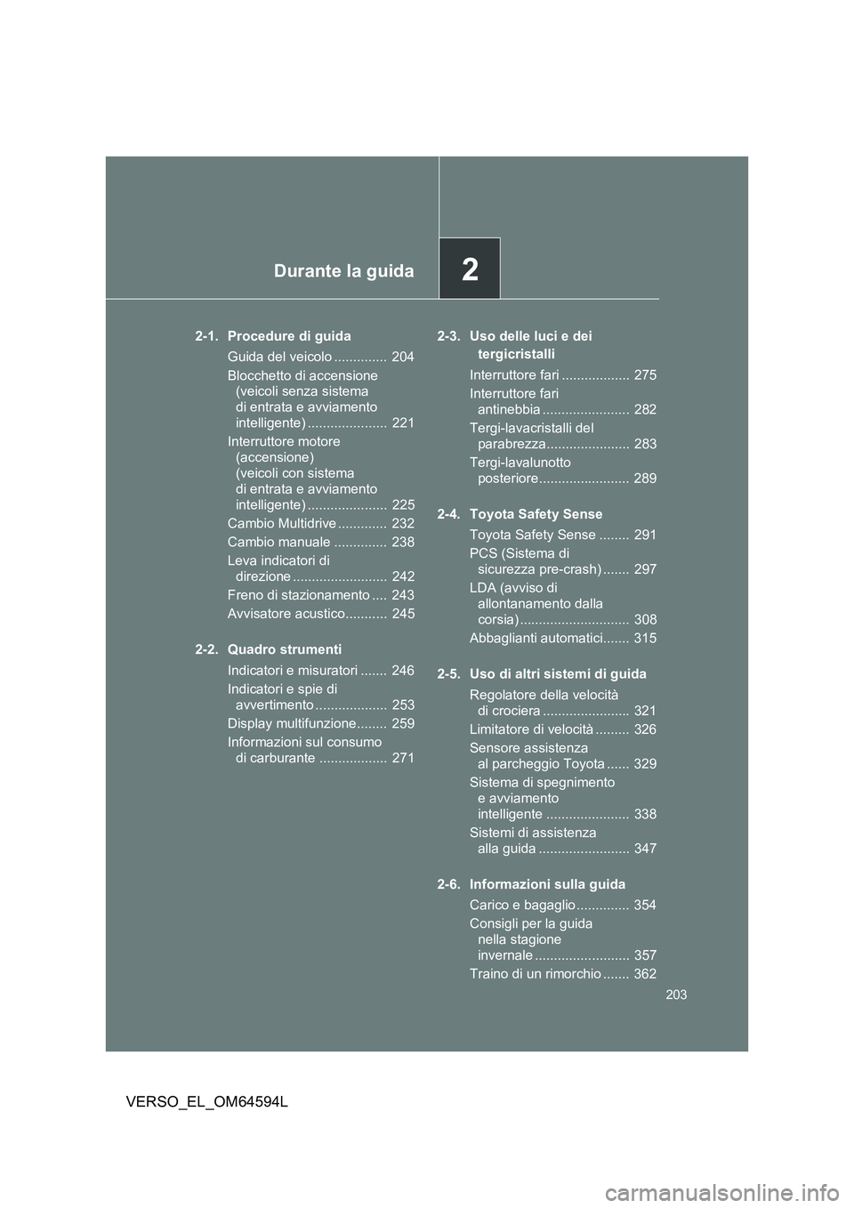 TOYOTA VERSO 2016  Manuale duso (in Italian) 2Durante la guida
203
VERSO_EL_OM64594L
2-1. Procedure di guida 
Guida del veicolo ..............  204 
Blocchetto di accensione  
(veicoli senza sistema  
di entrata e avviamento 
intelligente) .....