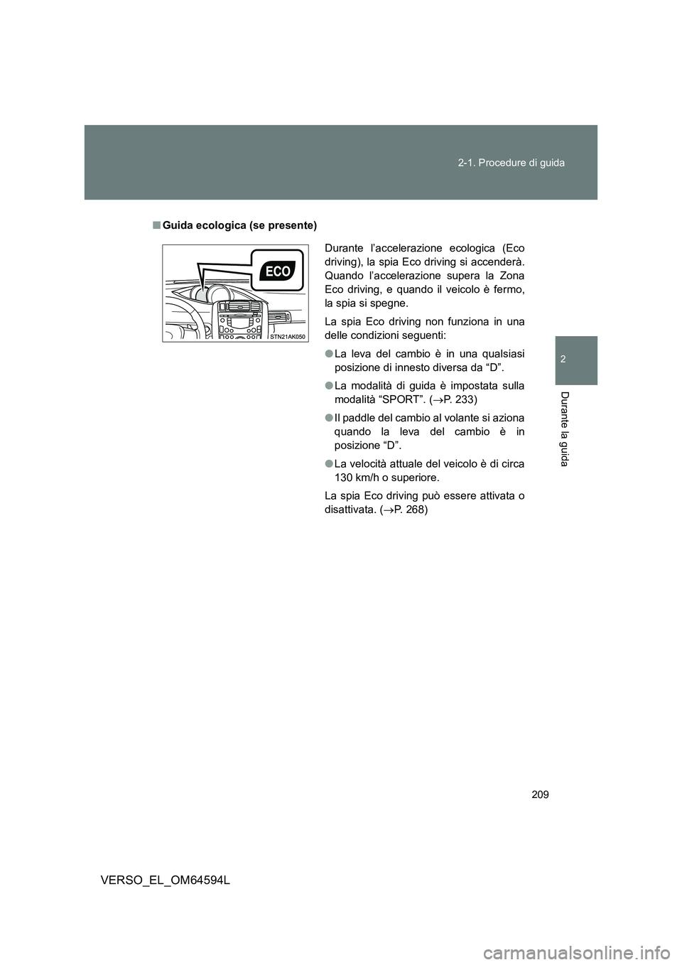 TOYOTA VERSO 2016  Manuale duso (in Italian) 209 
2-1. Procedure di guida
2
Durante la guida
VERSO_EL_OM64594L
■ Guida ecologica (se presente)
Durante l’accelerazione ecologica (Eco 
driving), la spia Ec o driving si accenderà. 
Quando l’