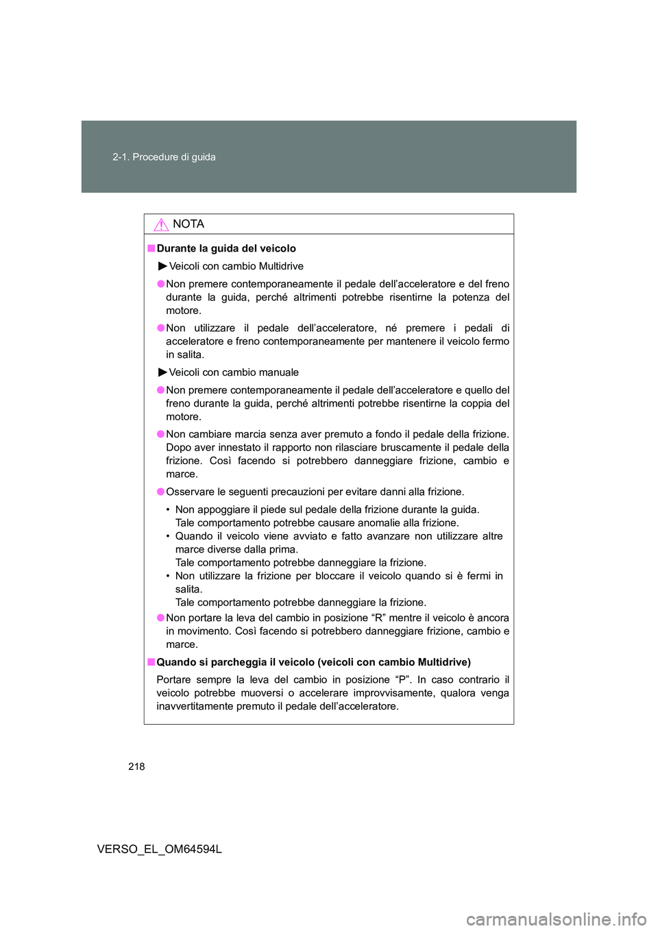 TOYOTA VERSO 2016  Manuale duso (in Italian) 218 
2-1. Procedure di guida
VERSO_EL_OM64594L
NOTA
■ Durante la guida del veicolo 
Veicoli con cambio Multidrive 
● Non premere contemporaneamente il pedale dell’acceleratore e del freno 
duran