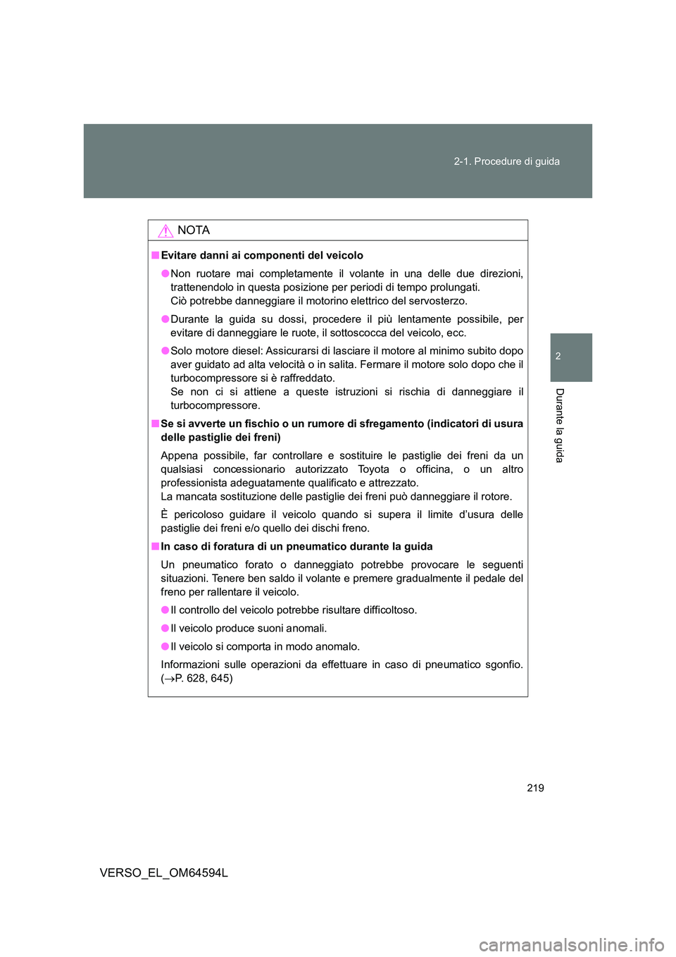 TOYOTA VERSO 2016  Manuale duso (in Italian) 219 
2-1. Procedure di guida
2
Durante la guida
VERSO_EL_OM64594L
NOTA
■ Evitare danni ai componenti del veicolo 
● Non ruotare mai completamente il volante in una delle due direzioni, 
trattenend