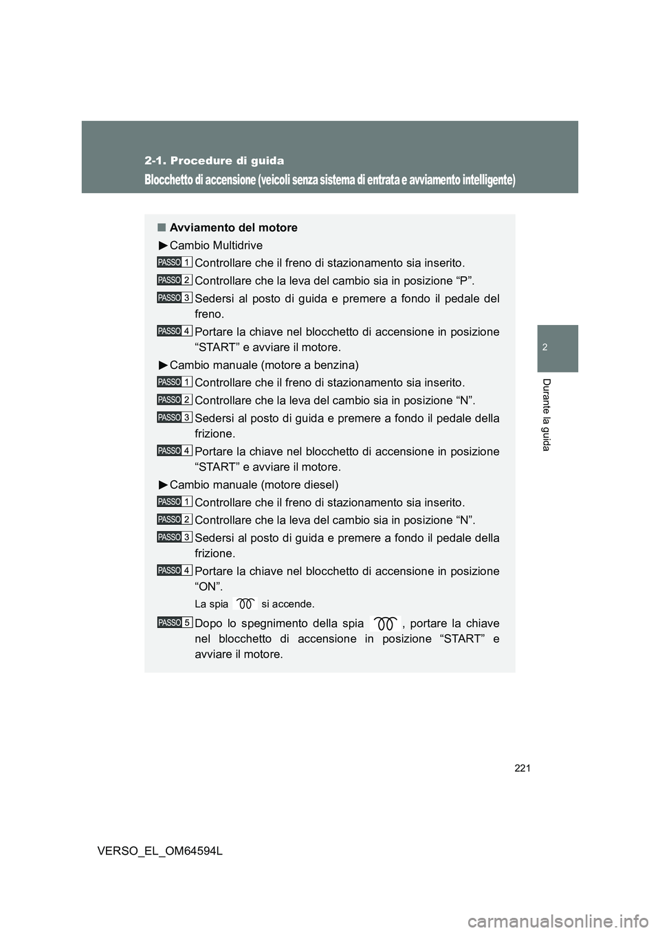 TOYOTA VERSO 2016  Manuale duso (in Italian) 221
2-1. Procedure di guida
2
Durante la guida
VERSO_EL_OM64594L
Blocchetto di accensione (veicoli senza sistema di entrata e avviamento intelligente)
■Avviamento del motore 
Cambio Multidrive
Contr