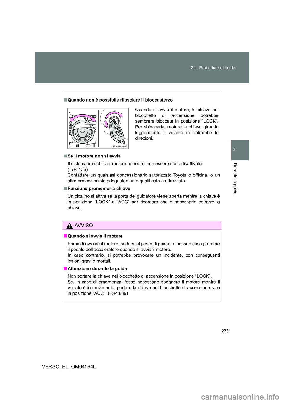 TOYOTA VERSO 2016  Manuale duso (in Italian) 223 
2-1. Procedure di guida
2
Durante la guida
VERSO_EL_OM64594L
■ Quando non è possibile rilasciare il bloccasterzo 
■ Se il motore non si avvia 
Il sistema immobilizer motore potrebbe non esse