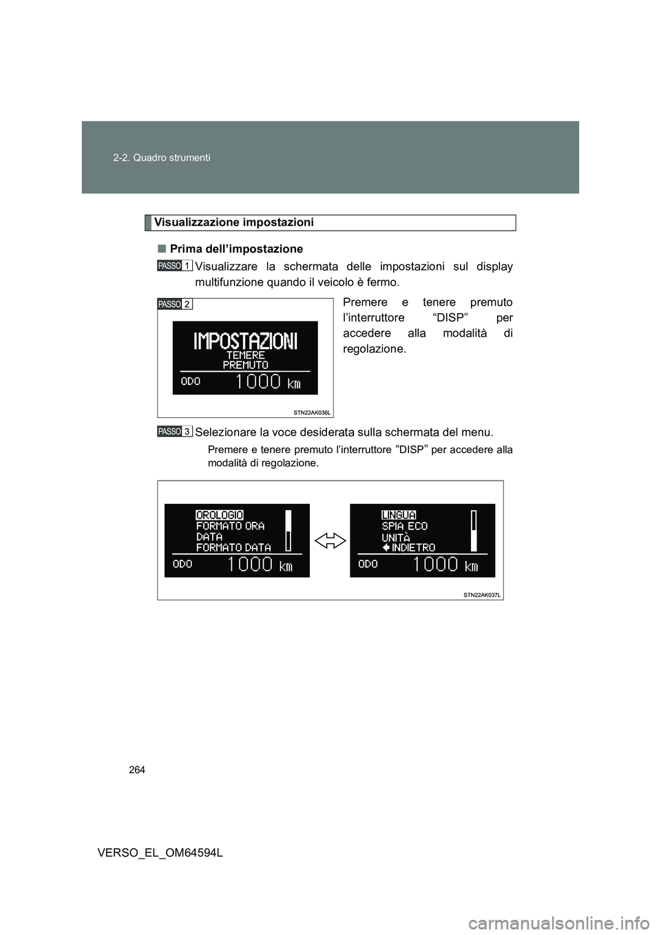 TOYOTA VERSO 2016  Manuale duso (in Italian) 264 
2-2. Quadro strumenti
VERSO_EL_OM64594L
Visualizzazione impostazioni 
■ Prima dell’impostazione 
Visualizzare la schermata delle impostazioni sul display 
multifunzione quando il veicolo è f