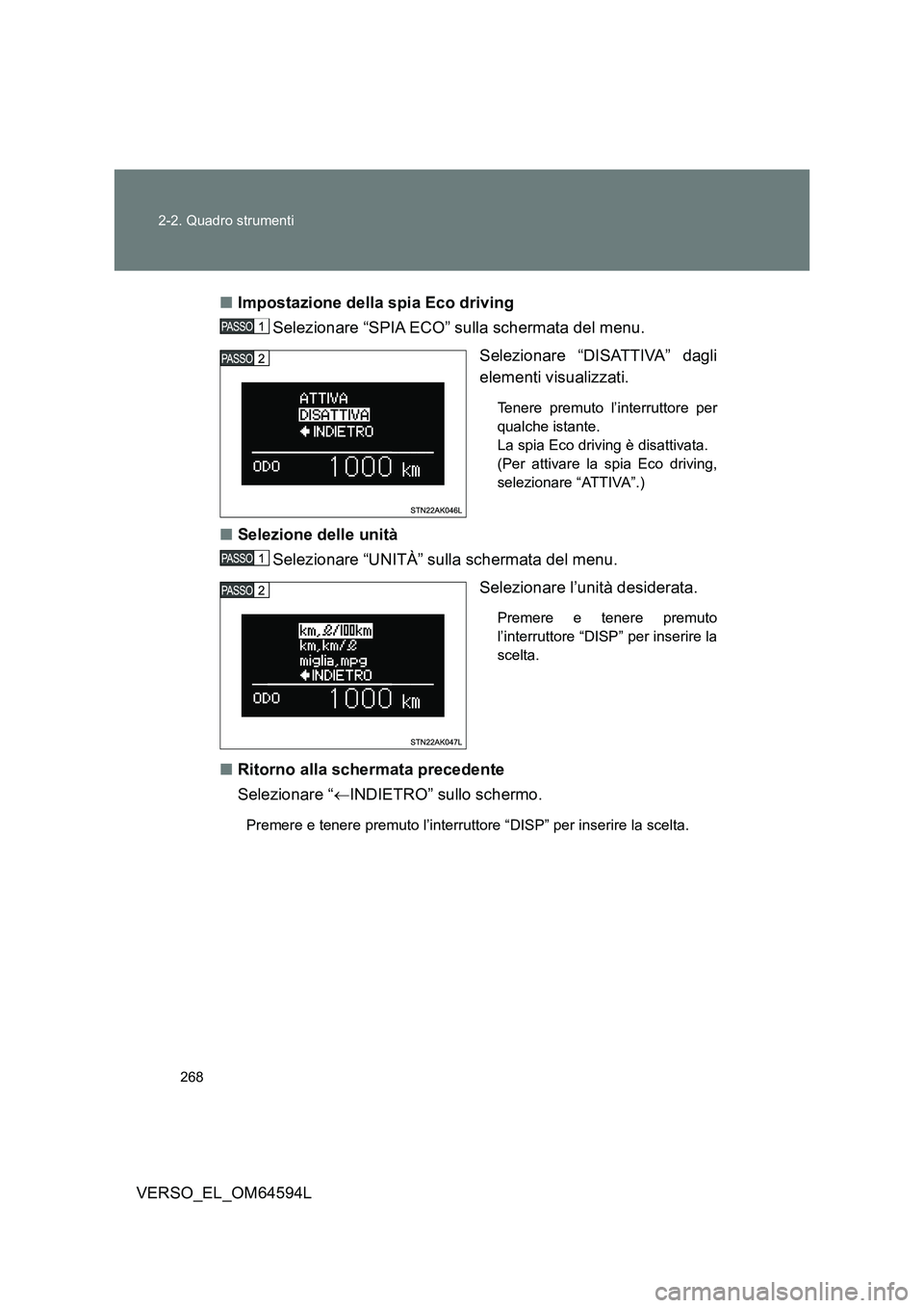 TOYOTA VERSO 2016  Manuale duso (in Italian) 268 
2-2. Quadro strumenti
VERSO_EL_OM64594L 
■ Impostazione della spia Eco driving 
Selezionare “SPIA ECO” sulla schermata del menu. 
Selezionare “DISATTIVA” dagli 
elementi visualizzati. 
