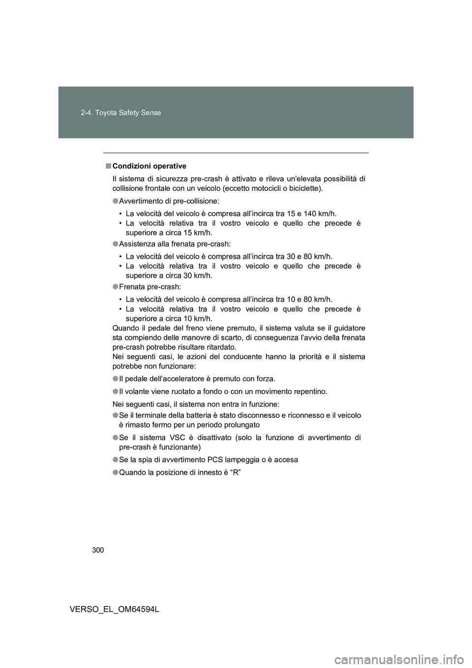TOYOTA VERSO 2016  Manuale duso (in Italian) 300 
2-4. Toyota Safety Sense
VERSO_EL_OM64594L
■ Condizioni operative 
Il sistema di sicurezza pre-crash è atti vato e rileva un’elevata possibilità di 
collisione frontale con un veicolo (ecce