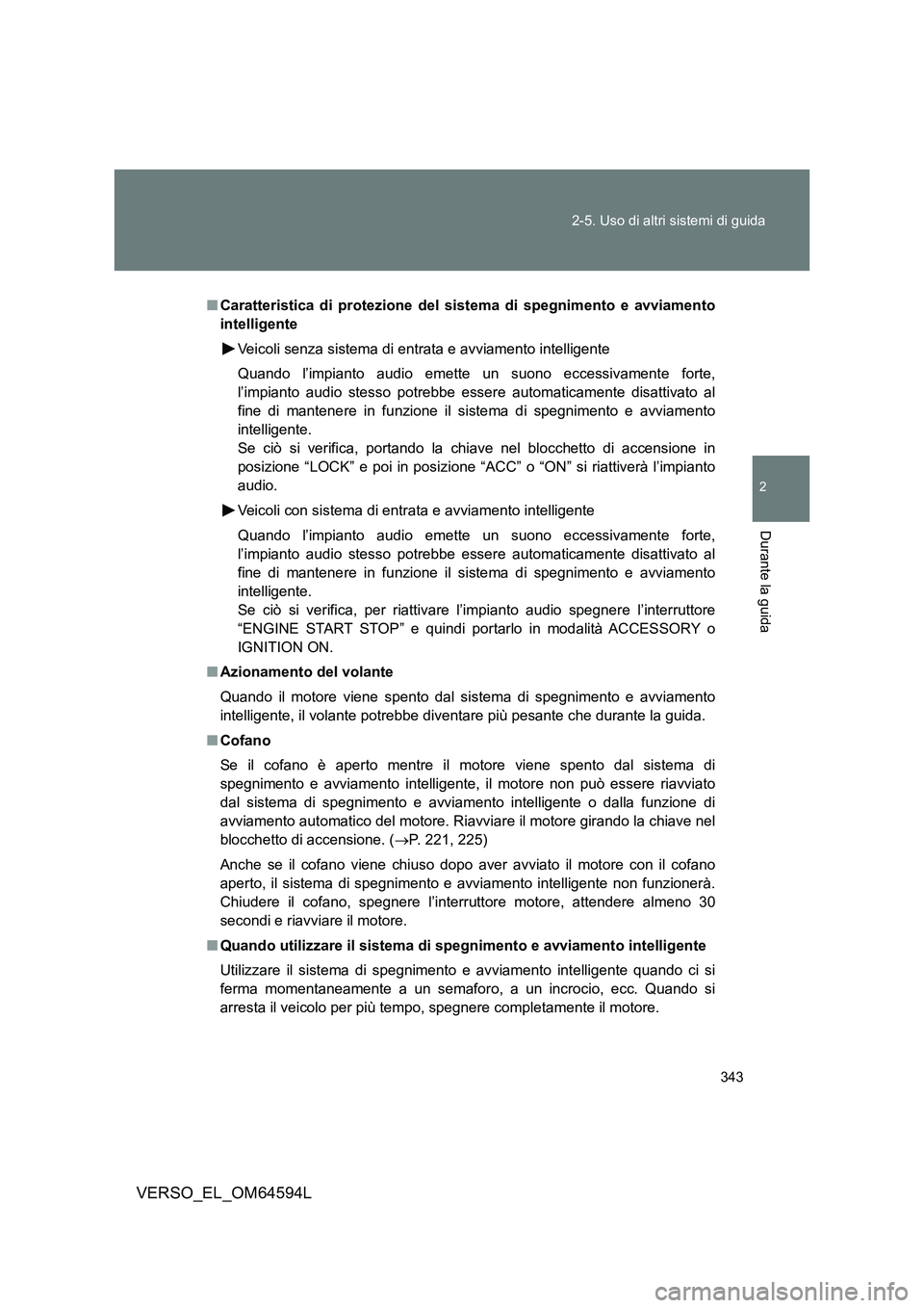 TOYOTA VERSO 2016  Manuale duso (in Italian) 343 
2-5. Uso di altri sistemi di guida
2
Durante la guida
VERSO_EL_OM64594L
■ Caratteristica di protezione del sistema di spegnimento e avviamento 
intelligente 
Veicoli senza sistema di entrata e 