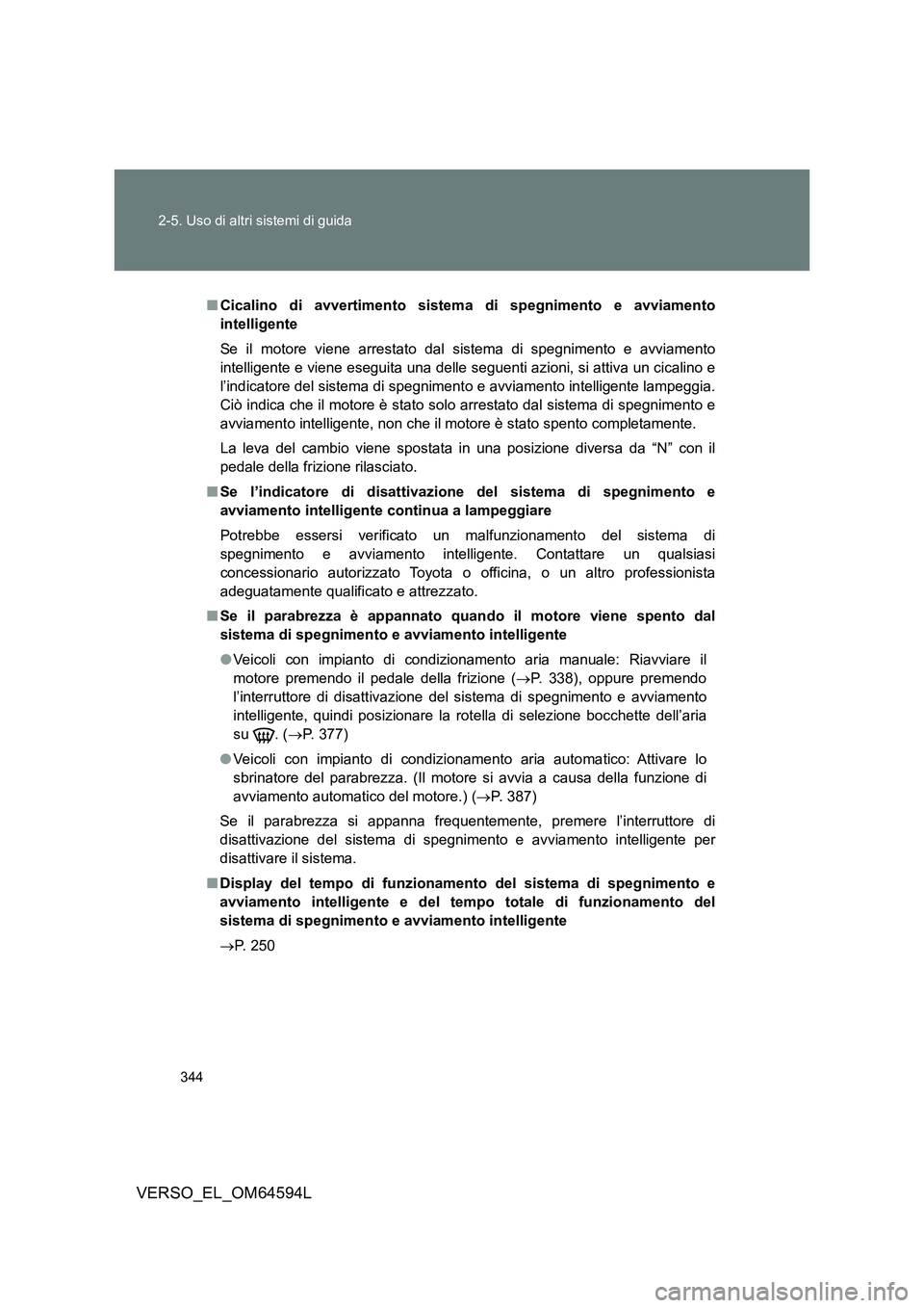 TOYOTA VERSO 2016  Manuale duso (in Italian) 344 
2-5. Uso di altri sistemi di guida
VERSO_EL_OM64594L
■ Cicalino di avvertimento sistema di spegnimento e avviamento 
intelligente 
Se il motore viene arrestato dal sistema di spegnimento e avvi