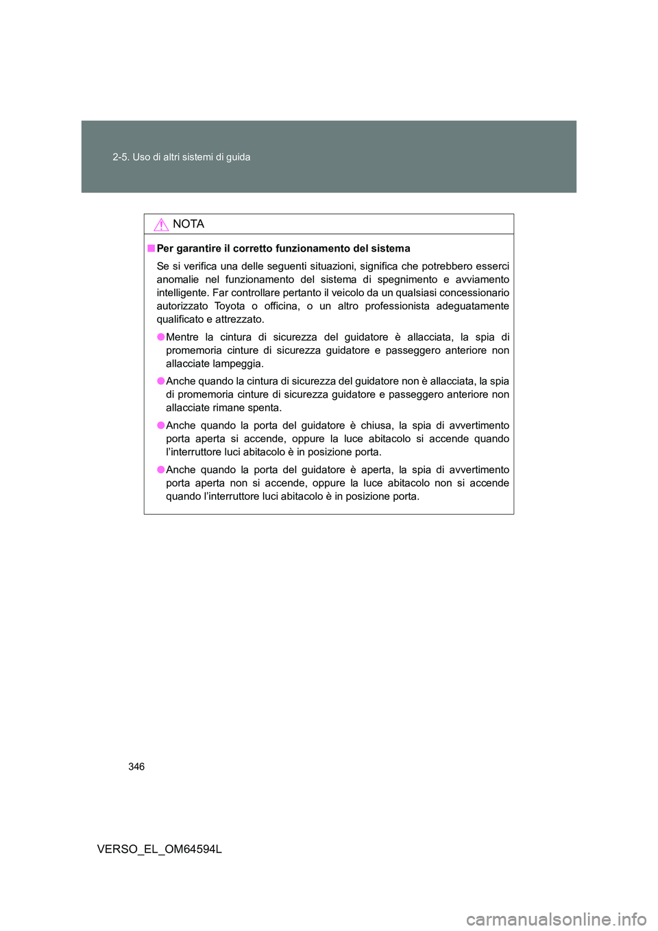 TOYOTA VERSO 2016  Manuale duso (in Italian) 346 
2-5. Uso di altri sistemi di guida
VERSO_EL_OM64594L
NOTA
■ Per garantire il corretto funzionamento del sistema 
Se si verifica una delle seguenti situazioni, significa che potrebbero esserci 
