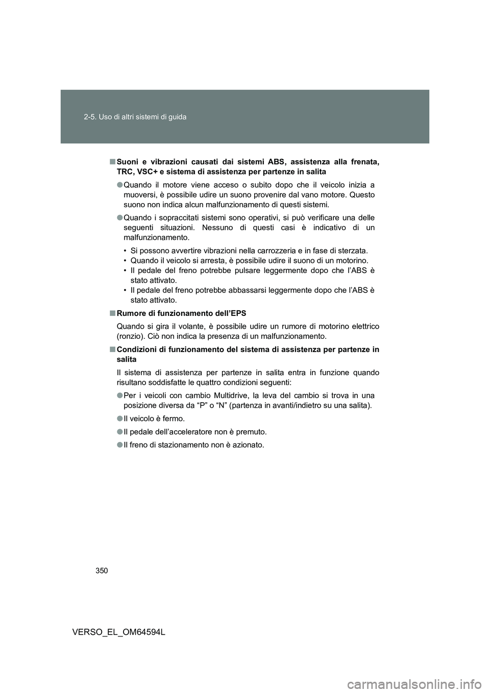 TOYOTA VERSO 2016  Manuale duso (in Italian) 350 
2-5. Uso di altri sistemi di guida
VERSO_EL_OM64594L
■ Suoni e vibrazioni causati dai sistemi ABS, assistenza alla frenata, 
TRC, VSC+ e sistema di assisten za per partenze in salita 
● Quand