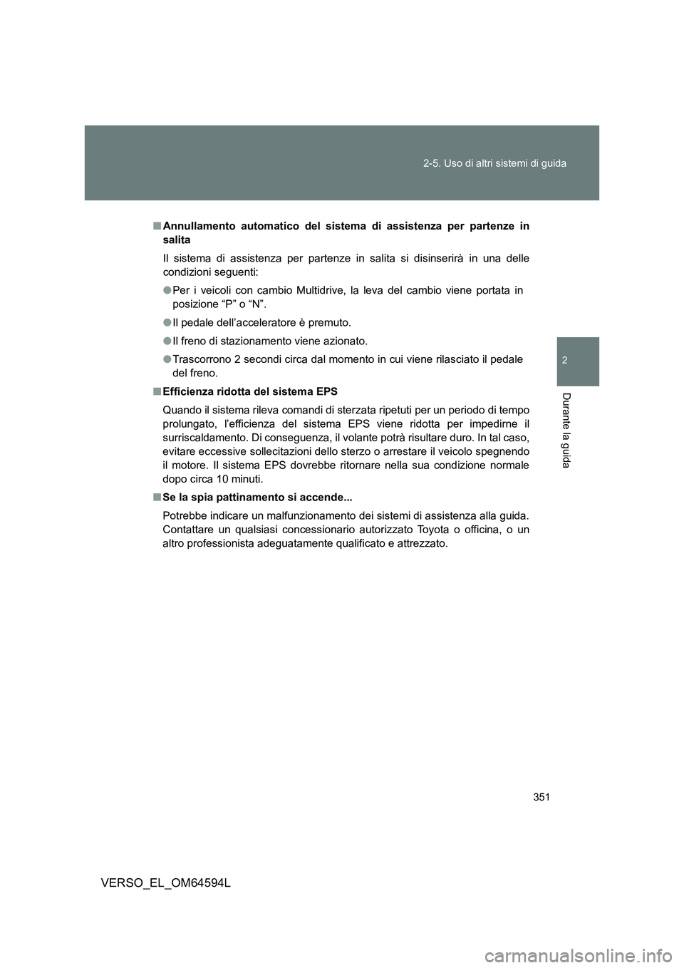 TOYOTA VERSO 2016  Manuale duso (in Italian) 351 
2-5. Uso di altri sistemi di guida
2
Durante la guida
VERSO_EL_OM64594L
■ Annullamento automatico del sistema di assistenza per partenze in 
salita 
Il sistema di assistenza per partenze in sal
