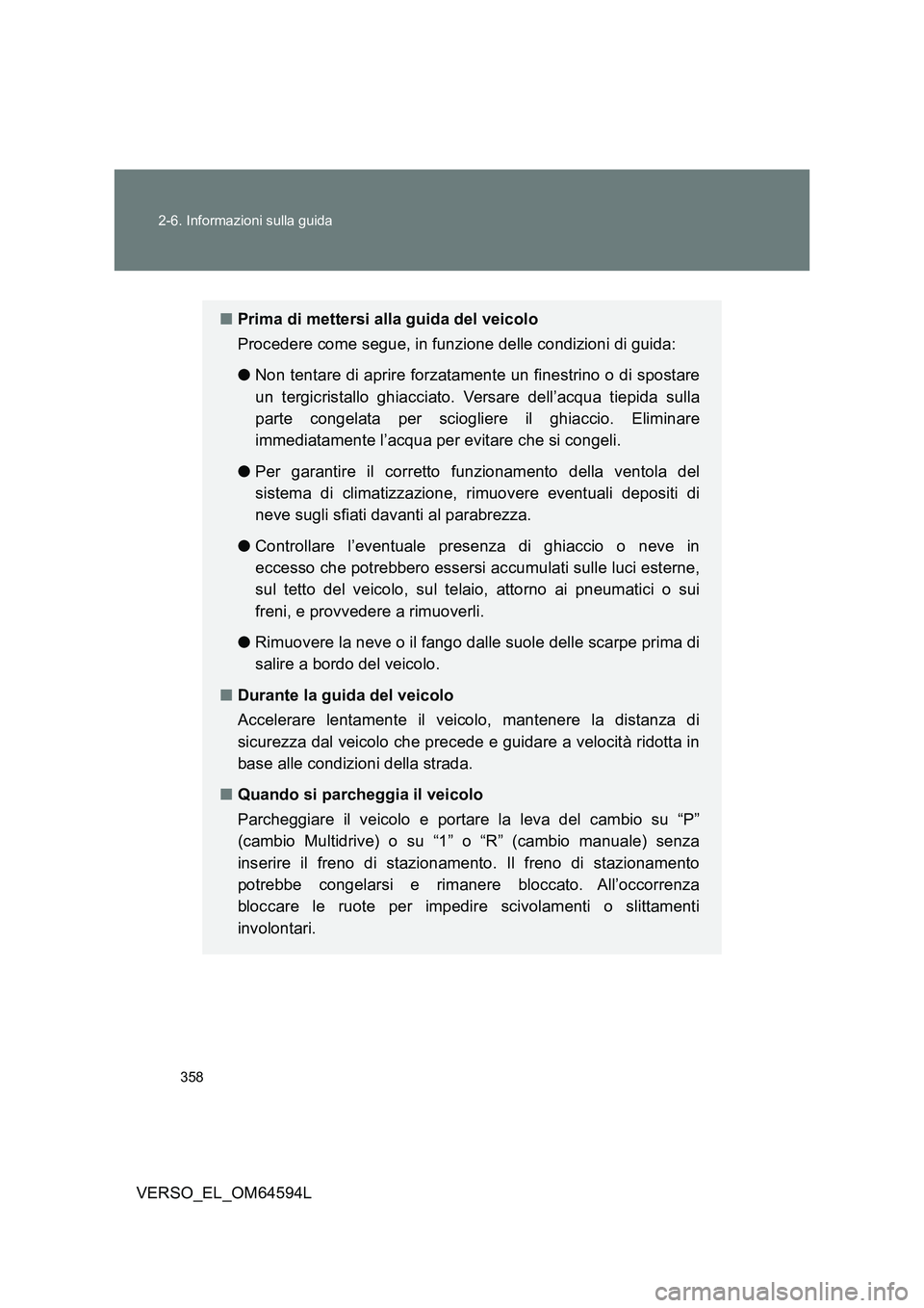 TOYOTA VERSO 2016  Manuale duso (in Italian) 358 
2-6. Informazioni sulla guida
VERSO_EL_OM64594L
■ Prima di mettersi alla guida del veicolo 
Procedere come segue, in funzione delle condizioni di guida: 
● Non tentare di aprire forzatamente 