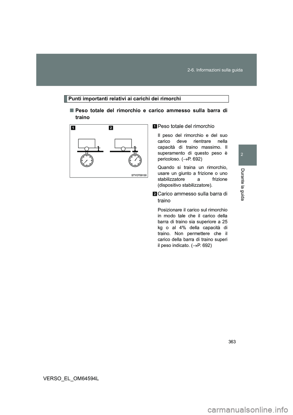 TOYOTA VERSO 2016  Manuale duso (in Italian) 363 
2-6. Informazioni sulla guida
2
Durante la guida
VERSO_EL_OM64594L
Punti importanti relativi ai carichi dei rimorchi 
■ Peso totale del rimorchio e carico ammesso sulla barra di 
traino 
Peso t