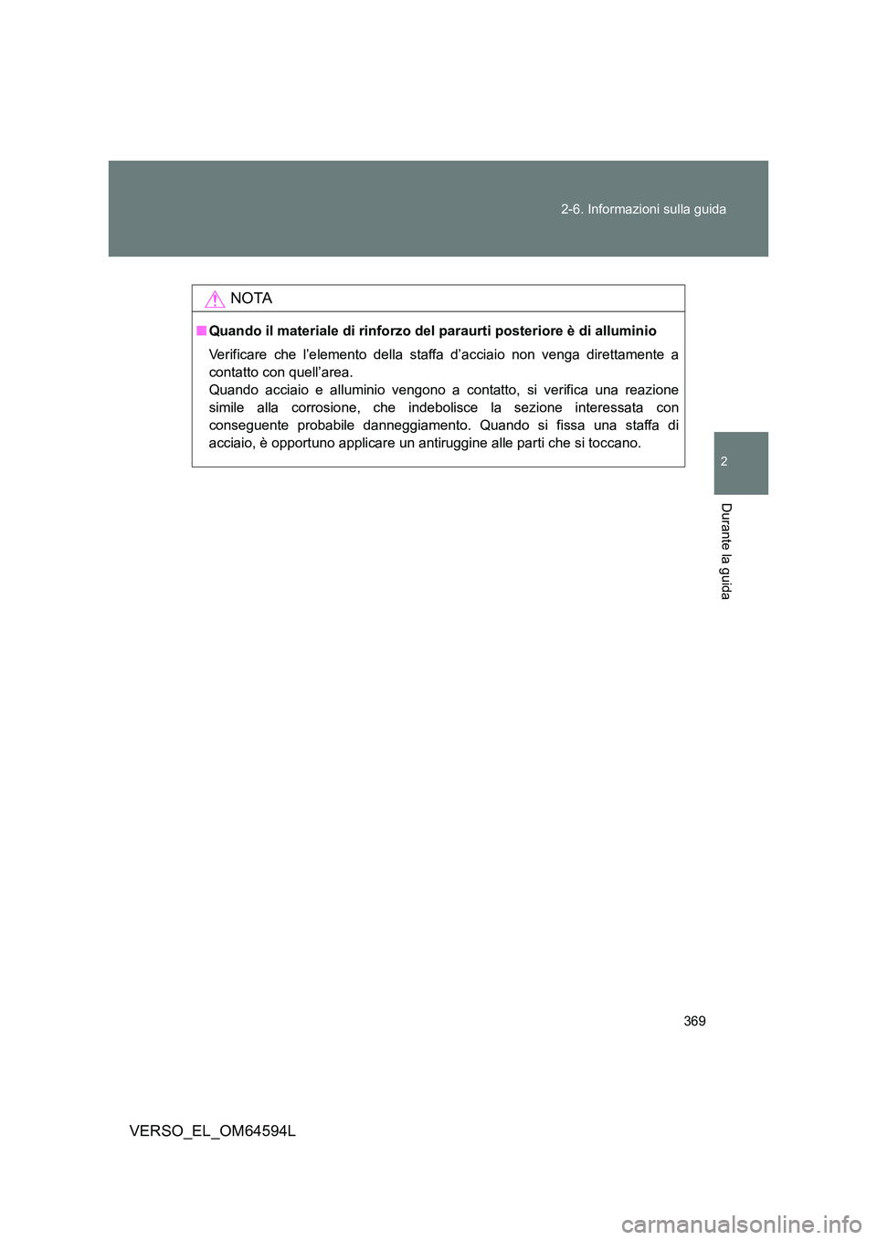 TOYOTA VERSO 2016  Manuale duso (in Italian) 369 
2-6. Informazioni sulla guida
2
Durante la guida
VERSO_EL_OM64594L
NOTA
■ Quando il materiale di rinforzo del paraurti posteriore è di alluminio 
Verificare che l’elemento della staffa d’a