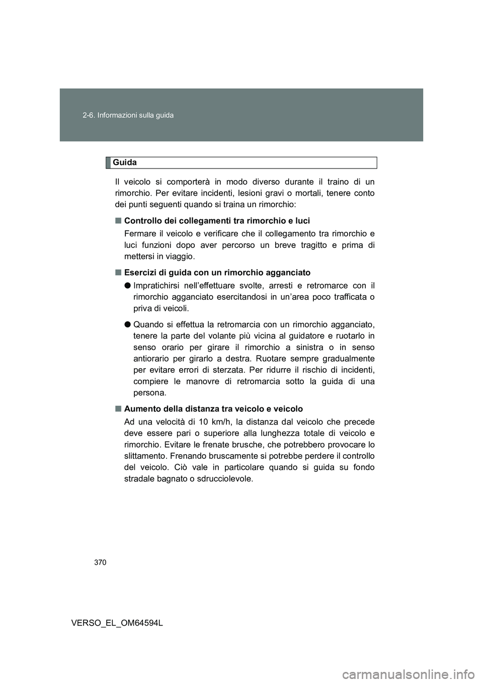 TOYOTA VERSO 2016  Manuale duso (in Italian) 370 
2-6. Informazioni sulla guida
VERSO_EL_OM64594L
Guida 
Il veicolo si comporterà in modo diverso durante il traino di un 
rimorchio. Per evitare incidenti, lesioni gravi o mortali, tenere conto 

