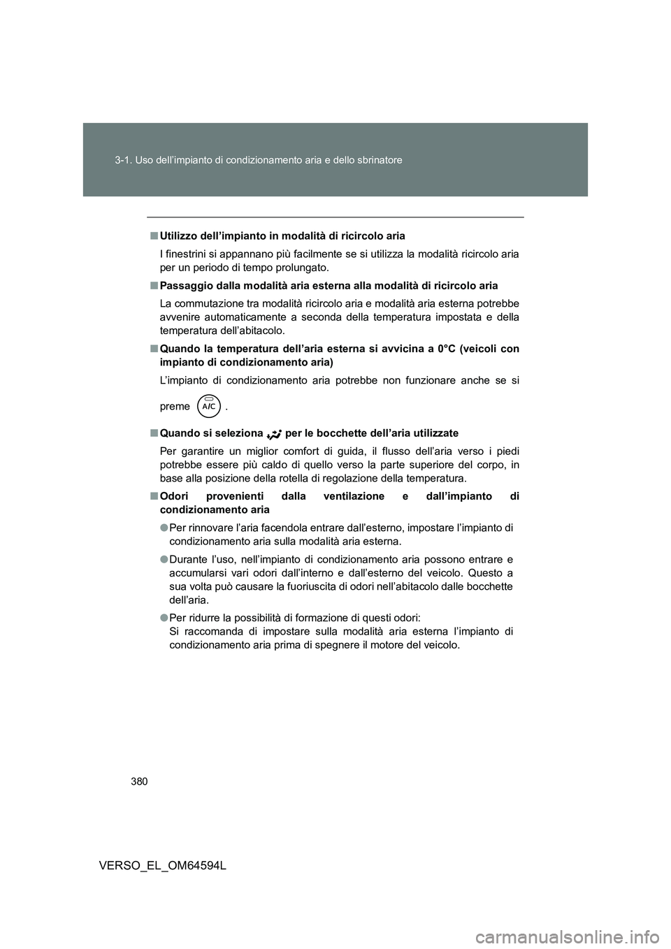 TOYOTA VERSO 2016  Manuale duso (in Italian) 380 
3-1. Uso dell’impianto di condizionamento aria e dello sbrinatore
VERSO_EL_OM64594L
■ Utilizzo dell’impianto in modalità di ricircolo aria 
I finestrini si appannano più facilmente se si 