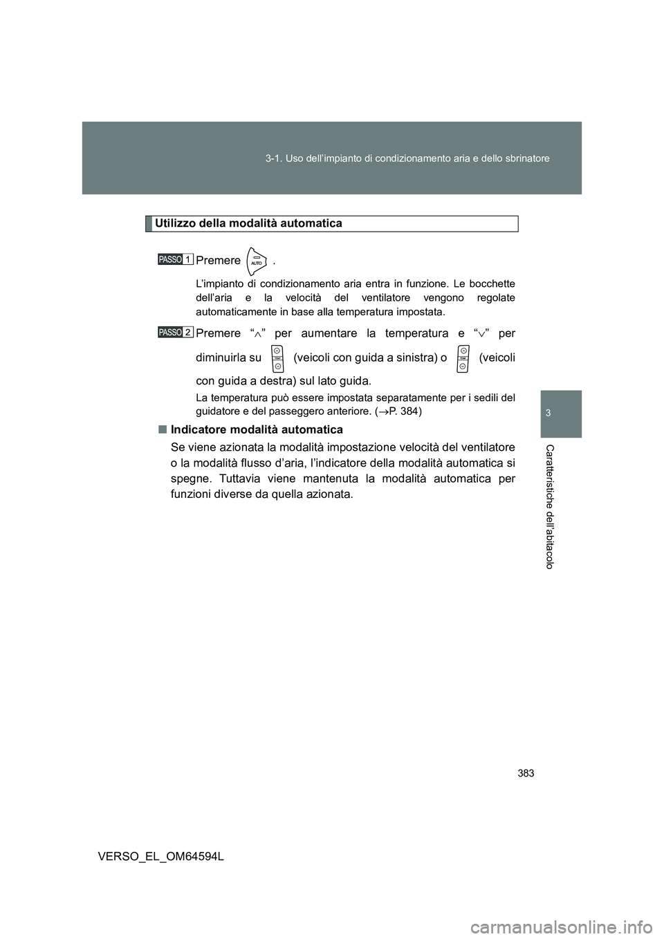 TOYOTA VERSO 2016  Manuale duso (in Italian) 383 
3-1. Uso dell’impianto di condizionamento aria e dello sbrinatore
3
Caratteristiche dell’abitacolo
VERSO_EL_OM64594L
Utilizzo della modalità automatica 
Premere .
L’impianto di condizionam