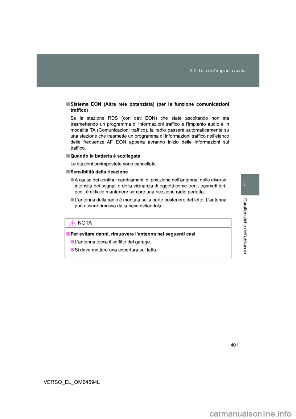 TOYOTA VERSO 2016  Manuale duso (in Italian) 401 
3-2. Uso dell’impianto audio
3
Caratteristiche dell’abitacolo
VERSO_EL_OM64594L
■ Sistema EON (Altra rete potenziata) (per la funzione comunicazioni 
traffico) 
Se la stazione RDS (con dati