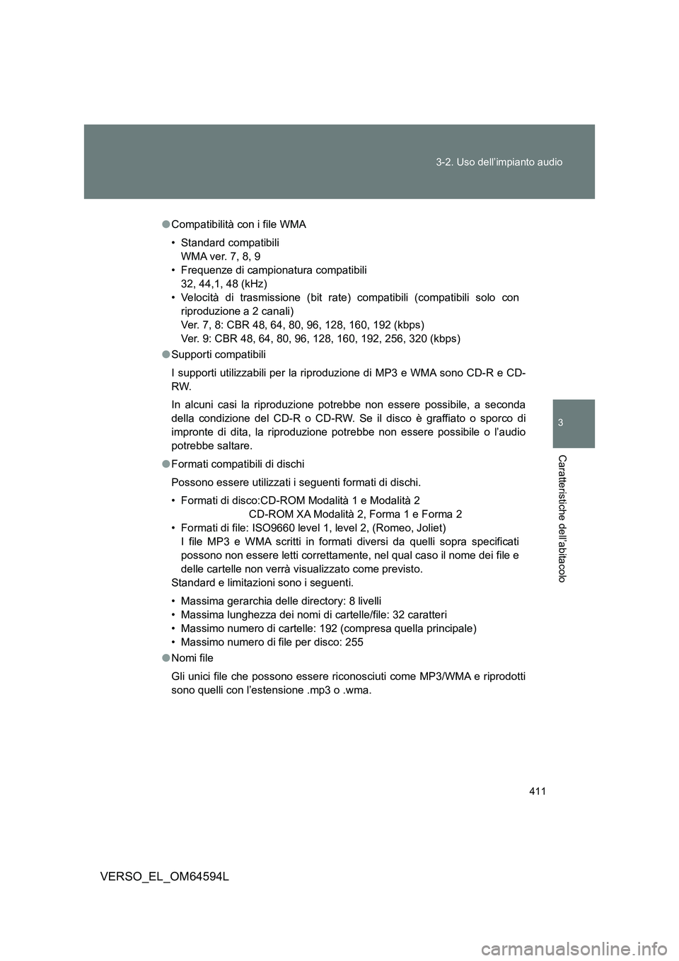 TOYOTA VERSO 2016  Manuale duso (in Italian) 411 
3-2. Uso dell’impianto audio
3
Caratteristiche dell’abitacolo
VERSO_EL_OM64594L
● Compatibilità con i file WMA 
• Standard compatibili 
WMA ver. 7, 8, 9
• Frequenze di campionatura com