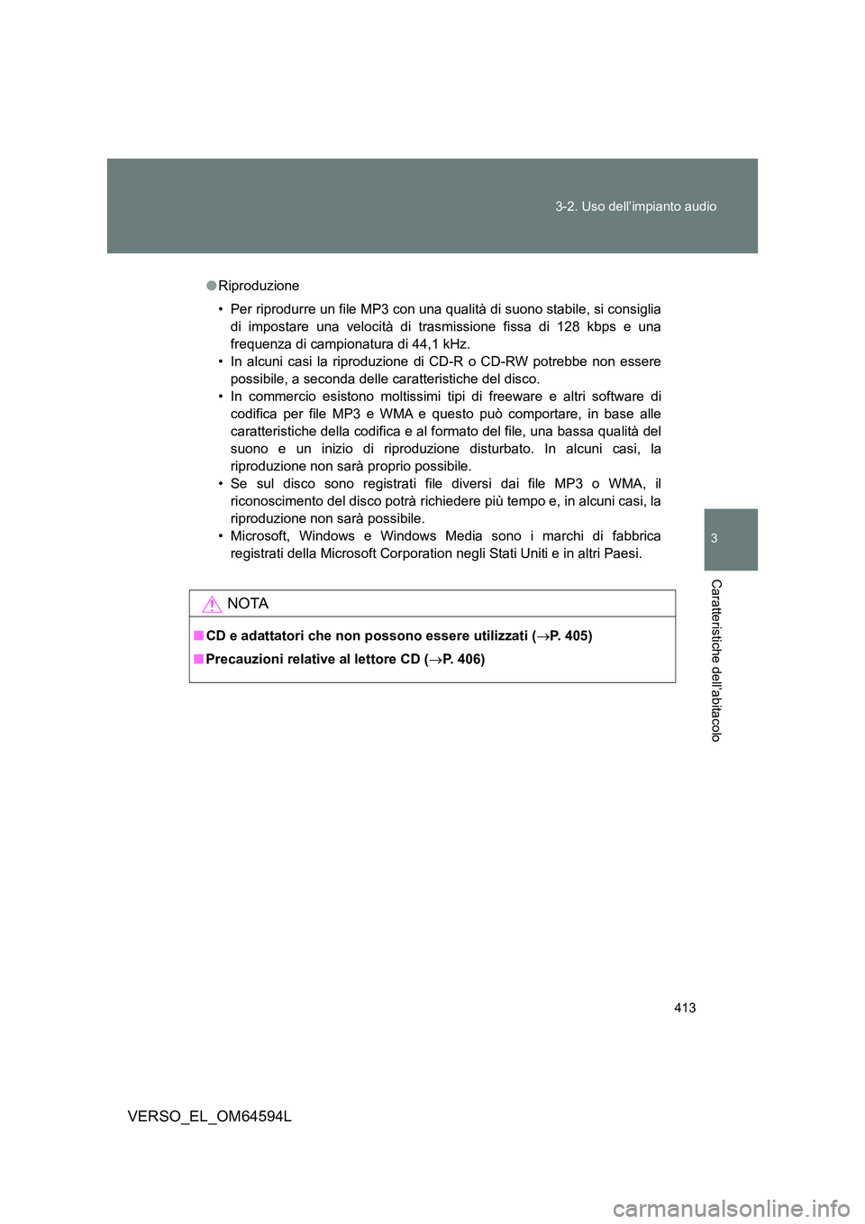TOYOTA VERSO 2016  Manuale duso (in Italian) 413 
3-2. Uso dell’impianto audio
3
Caratteristiche dell’abitacolo
VERSO_EL_OM64594L
● Riproduzione 
• Per riprodurre un file MP3 con una qualità di suono stabile, si consiglia 
di impostare 