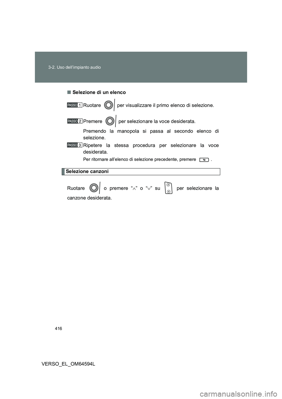 TOYOTA VERSO 2016  Manuale duso (in Italian) 416 
3-2. Uso dell’impianto audio
VERSO_EL_OM64594L 
■ Selezione di un elenco 
Ruotare   per visualizzare il primo elenco di selezione. 
Premere   per selezionare la voce desiderata. 
Premendo la 