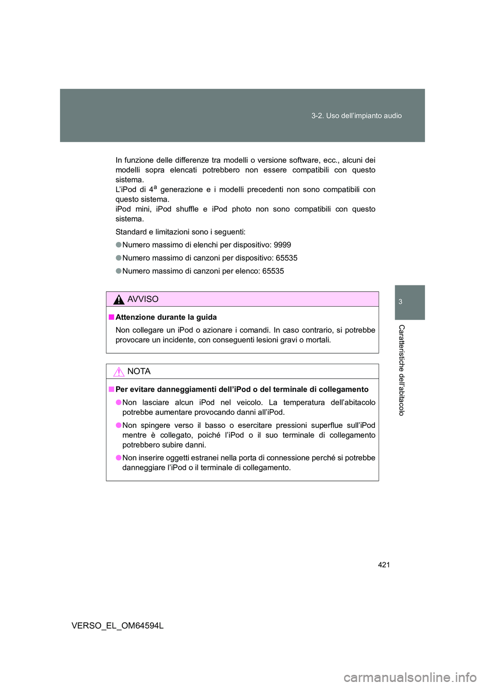TOYOTA VERSO 2016  Manuale duso (in Italian) 421 
3-2. Uso dell’impianto audio
3
Caratteristiche dell’abitacolo
VERSO_EL_OM64594L
In funzione delle differenze tra modelli  o versione software, ecc., alcuni dei 
modelli sopra elencati potrebb