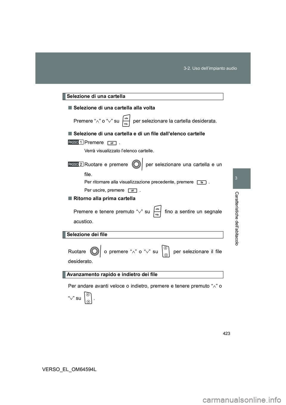TOYOTA VERSO 2016  Manuale duso (in Italian) 423 
3-2. Uso dell’impianto audio
3
Caratteristiche dell’abitacolo
VERSO_EL_OM64594L
Selezione di una cartella 
■ Selezione di una cartella alla volta 
Premere “ ” o “” su   per se