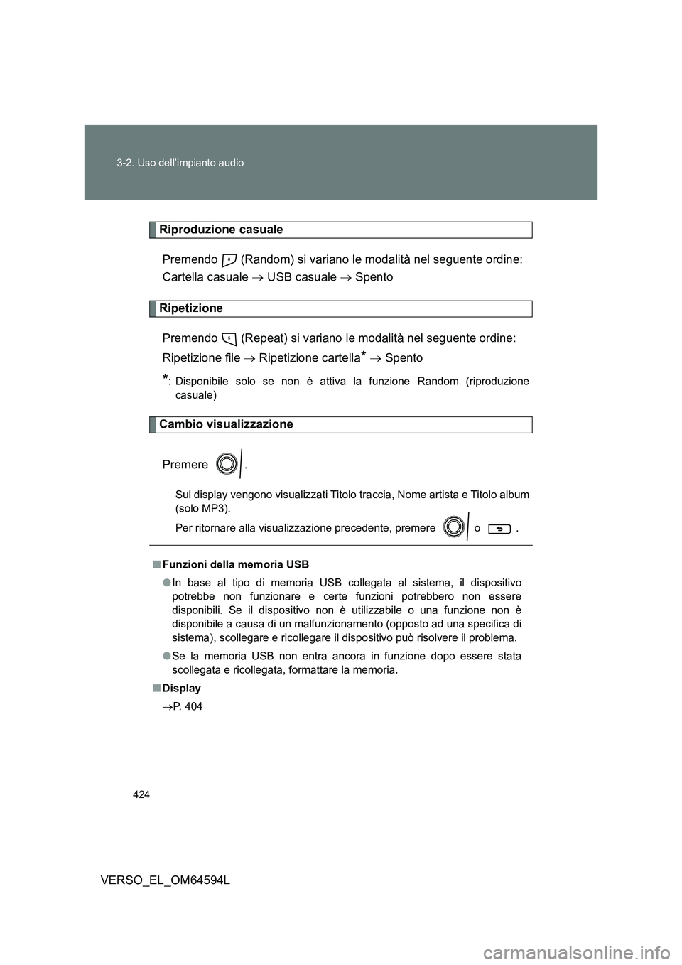 TOYOTA VERSO 2016  Manuale duso (in Italian) 424 
3-2. Uso dell’impianto audio
VERSO_EL_OM64594L
Riproduzione casuale 
Premendo   (Random) si variano le modalità nel seguente ordine:  
Cartella casuale   USB casuale  Spento
Ripetizione 
