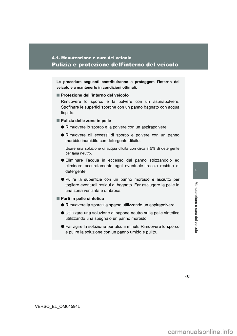 TOYOTA VERSO 2016  Manuale duso (in Italian) 481
4-1. Manutenzione e cura del veicolo
4
Manutenzione e cura del veicolo
VERSO_EL_OM64594L
Pulizia e protezione dell’interno del veicolo
Le procedure seguenti contribuiranno a proteggere l’inter
