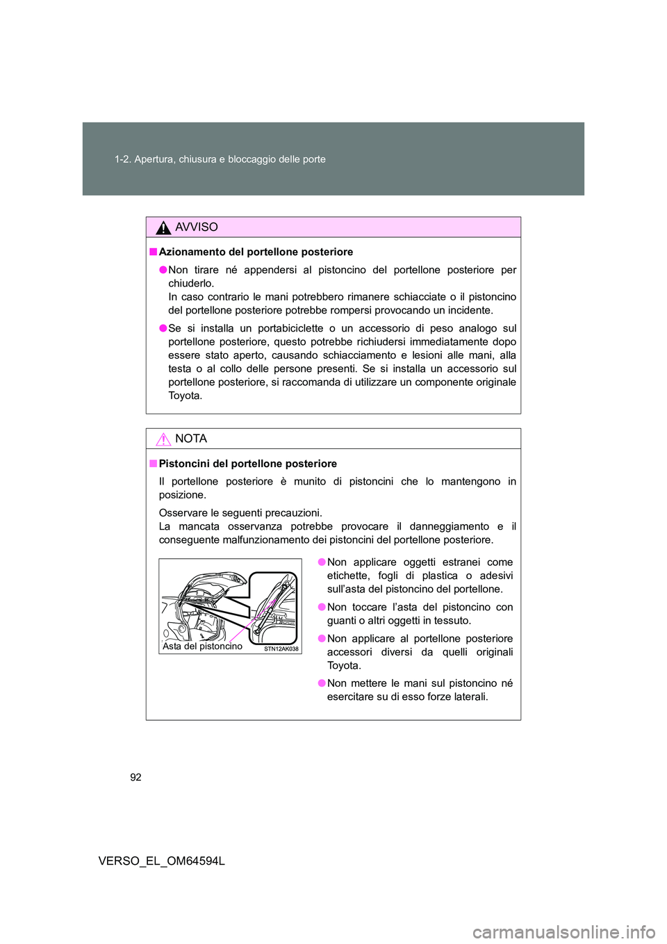 TOYOTA VERSO 2016  Manuale duso (in Italian) 92 
1-2. Apertura, chiusura e bloccaggio delle porte
VERSO_EL_OM64594L
AVVISO
■ Azionamento del portellone posteriore 
● Non tirare né appendersi al pistoncino del portellone posteriore per 
chiu